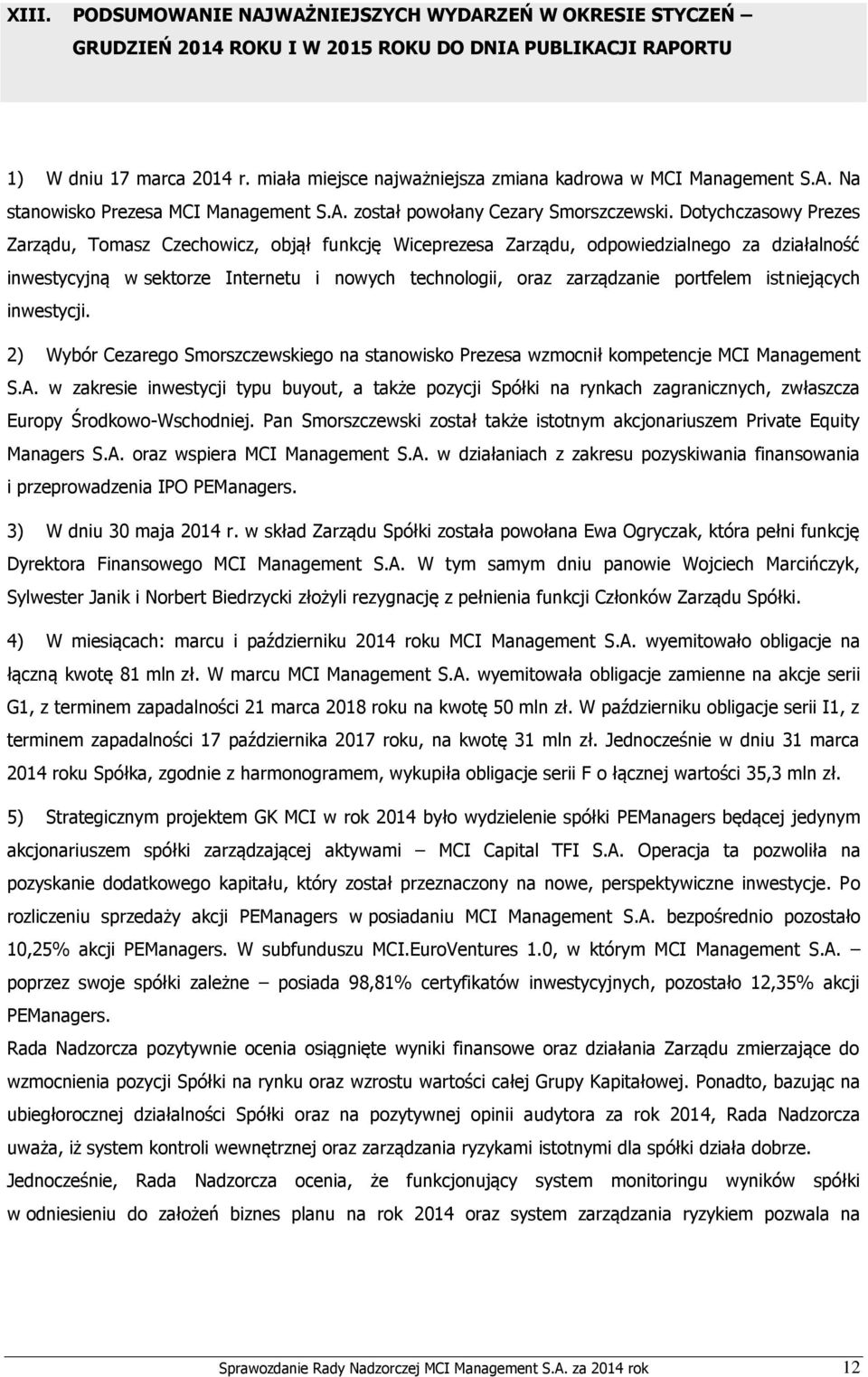 Dotychczasowy Prezes Zarządu, Tomasz Czechowicz, objął funkcję Wiceprezesa Zarządu, odpowiedzialnego za działalność inwestycyjną w sektorze Internetu i nowych technologii, oraz zarządzanie portfelem