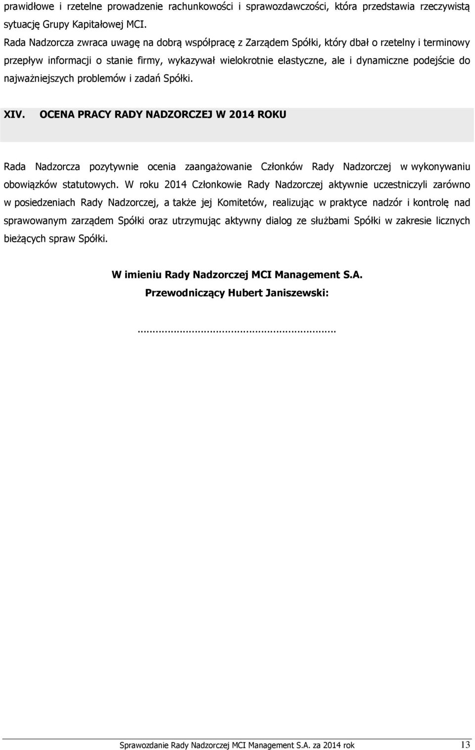 do najważniejszych problemów i zadań Spółki. XIV. OCENA PRACY RADY NADZORCZEJ W 2014 ROKU Rada Nadzorcza pozytywnie ocenia zaangażowanie Członków Rady Nadzorczej w wykonywaniu obowiązków statutowych.