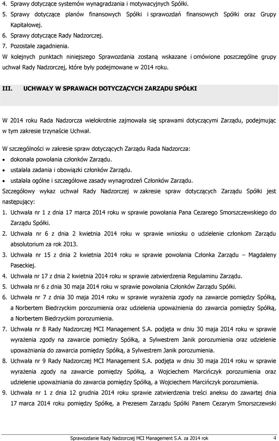 W kolejnych punktach niniejszego Sprawozdania zostaną wskazane i omówione poszczególne grupy uchwał Rady Nadzorczej, które były podejmowane w 2014 roku. III.