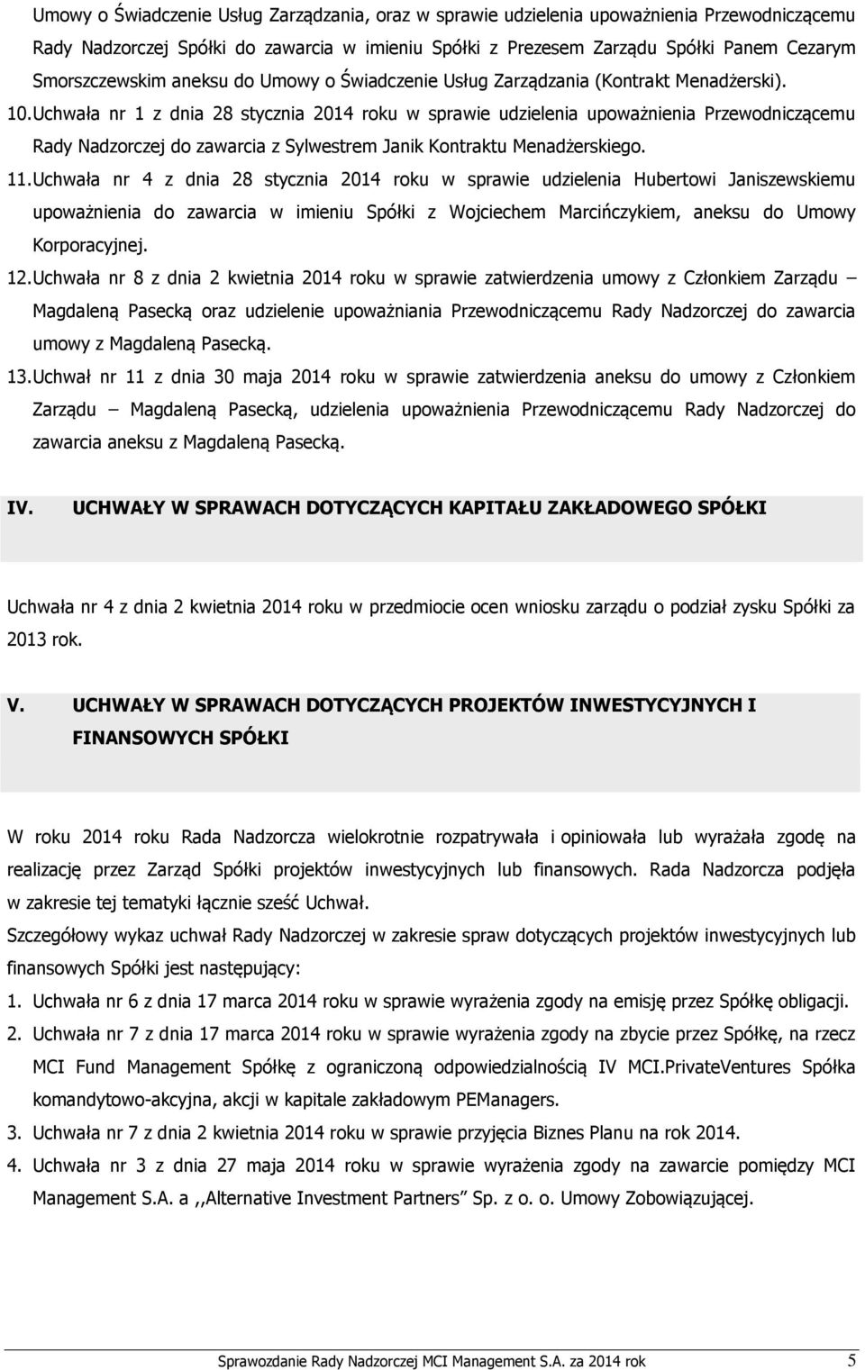 Uchwała nr 1 z dnia 28 stycznia 2014 roku w sprawie udzielenia upoważnienia Przewodniczącemu Rady Nadzorczej do zawarcia z Sylwestrem Janik Kontraktu Menadżerskiego. 11.