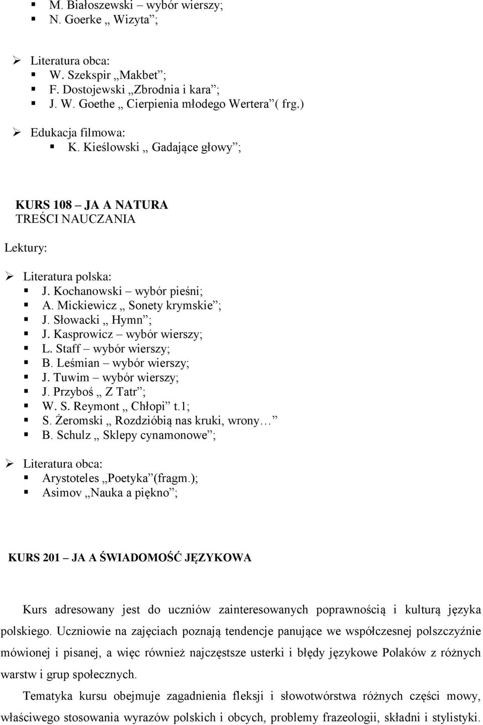 Leśmian wybór wierszy; J. Tuwim wybór wierszy; J. rzyboś Z Tatr ; W. S. Reymont Chłopi t.1; S. Żeromski Rozdzióbią nas kruki, wrony B. Schulz Sklepy cynamonowe ; Arystoteles oetyka (fragm.