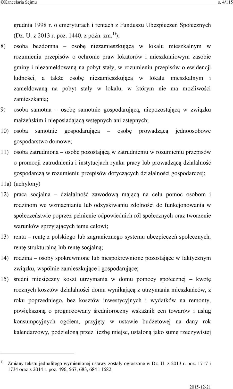 przepisów o ewidencji ludności, a także osobę niezamieszkującą w lokalu mieszkalnym i zameldowaną na pobyt stały w lokalu, w którym nie ma możliwości zamieszkania; 9) osoba samotna osobę samotnie