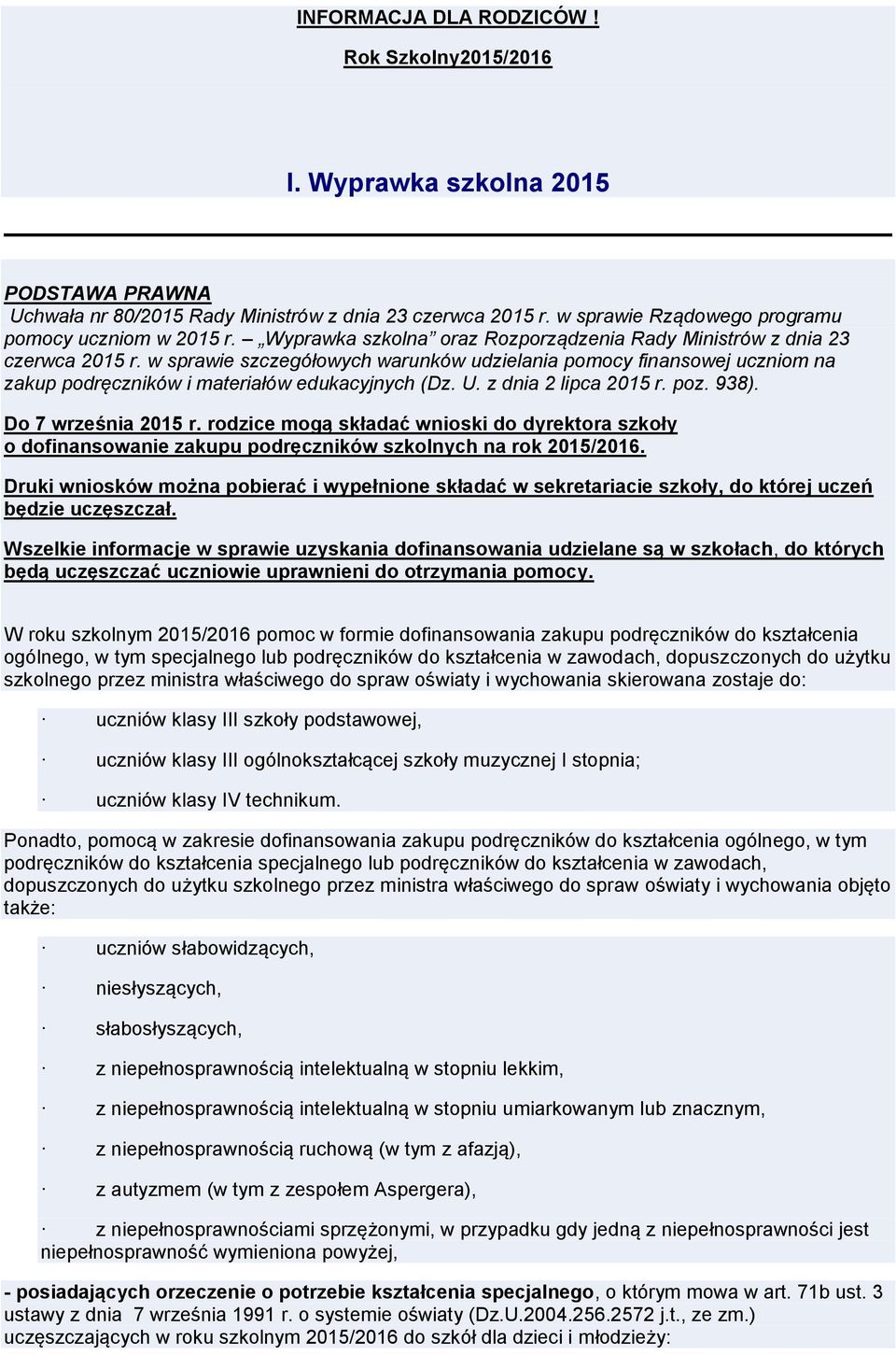 U. z dnia 2 lipca 2015 r. poz. 938). Do 7 września 2015 r. rodzice mogą składać wnioski do dyrektora szkoły o dofinansowanie zakupu podręczników szkolnych na rok 2015/2016.