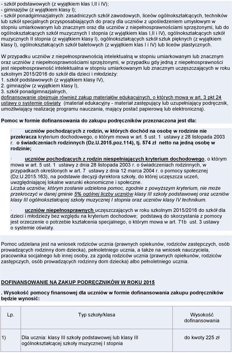 muzycznych I stopnia (z wyjątkiem klas I,II i IV), ogólnokształcących szkół muzycznych II stopnia (z wyjątkiem klasy I), ogólnokształcących szkół sztuk pięknych (z wyjątkiem klasy I),