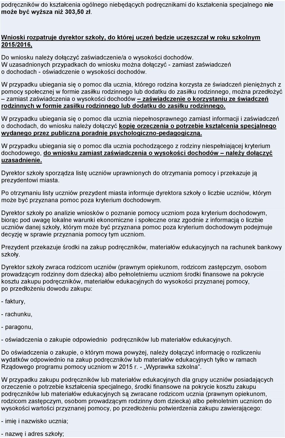W uzasadnionych przypadkach do wniosku można dołączyć - zamiast zaświadczeń o dochodach - oświadczenie o wysokości dochodów.