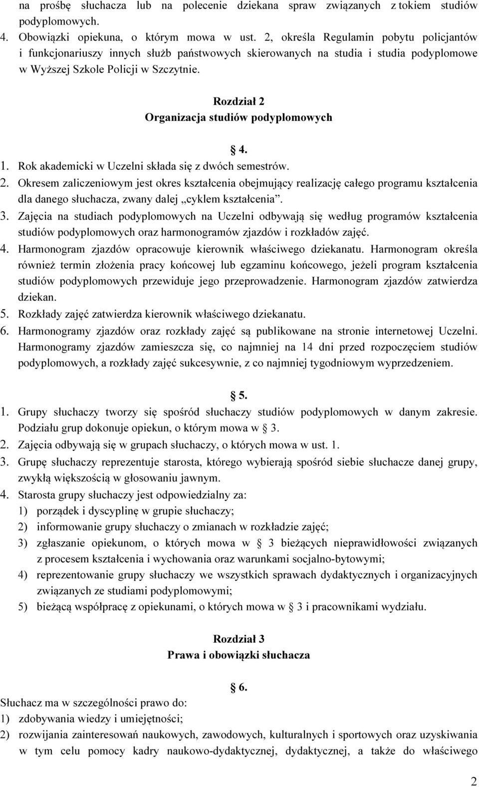 Rozdział 2 Organizacja studiów podyplomowych 4. 1. Rok akademicki w Uczelni składa się z dwóch semestrów. 2. Okresem zaliczeniowym jest okres kształcenia obejmujący realizację całego programu kształcenia dla danego słuchacza, zwany dalej cyklem kształcenia.