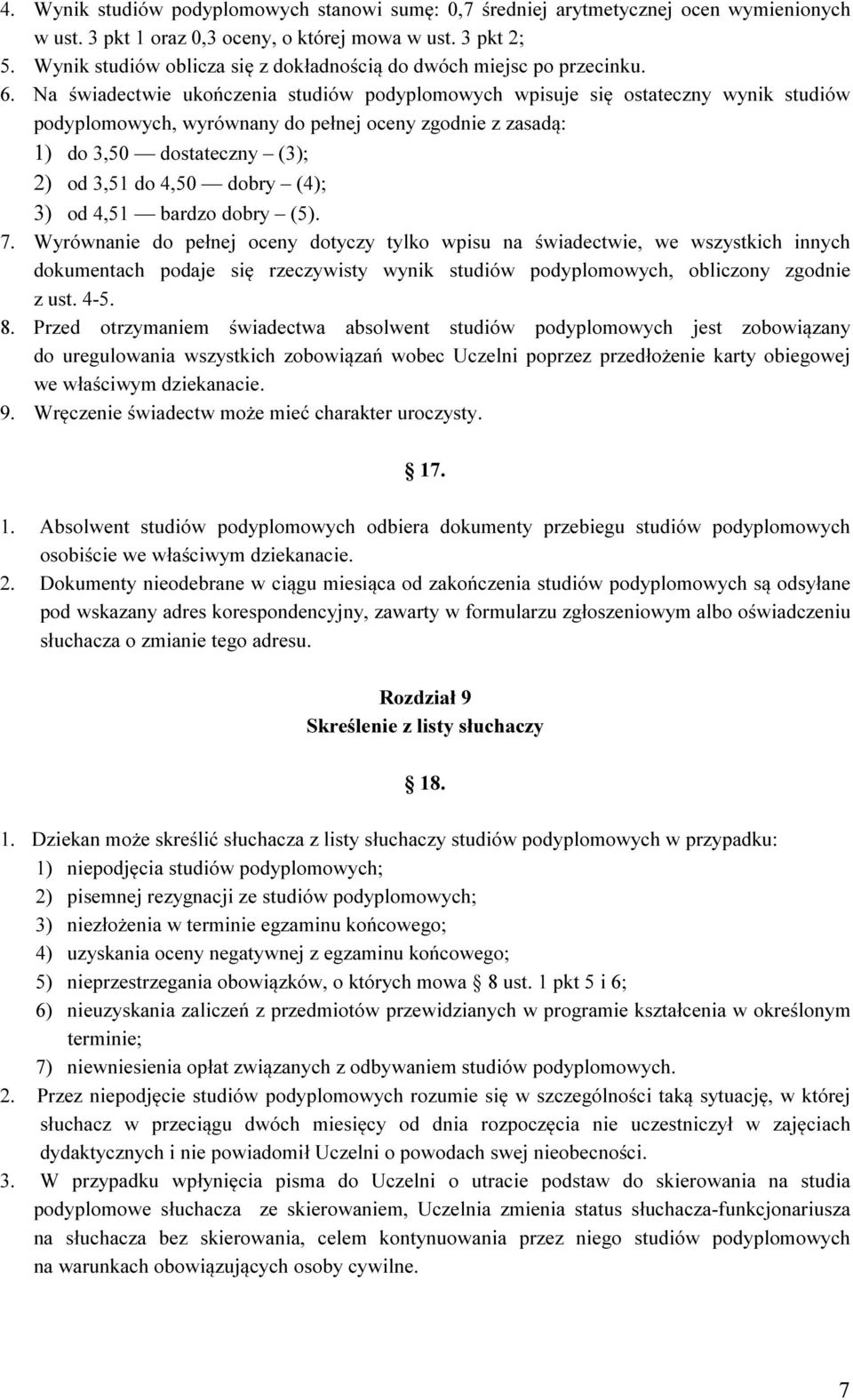 Na świadectwie ukończenia studiów podyplomowych wpisuje się ostateczny wynik studiów podyplomowych, wyrównany do pełnej oceny zgodnie z zasadą: 1) do 3,50 dostateczny (3); 2) od 3,51 do 4,50 dobry