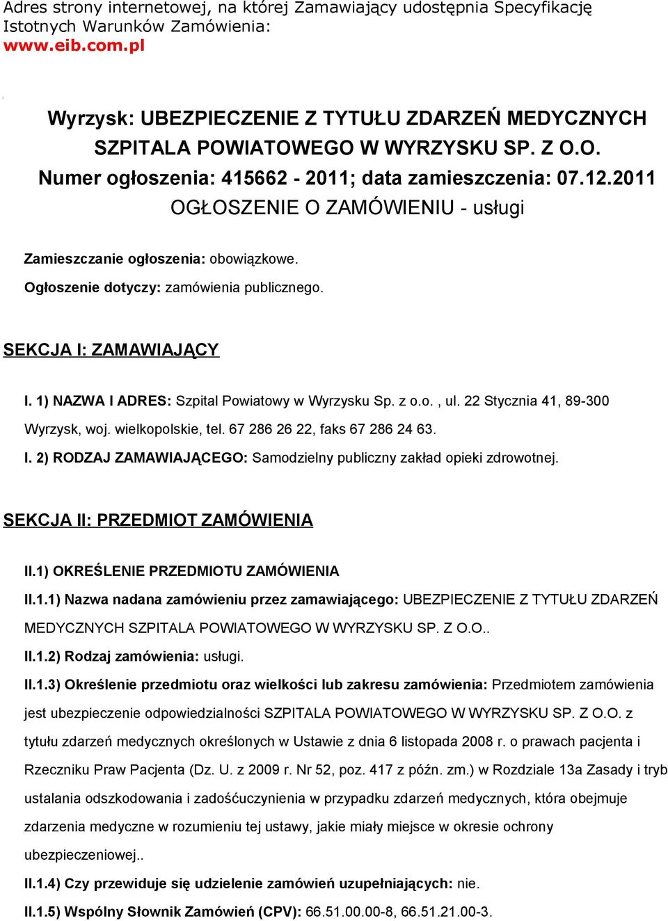 1) NAZWA I ADRES: Szpital Pwiatwy w Wyrzysku Sp. z.., ul. 22 Stycznia 41, 89-300 Wyrzysk, wj. wielkplskie, tel. 67 286 26 22, faks 67 286 24 63. I. 2) RODZAJ ZAMAWIAJĄCEGO: Samdzielny publiczny zakład pieki zdrwtnej.