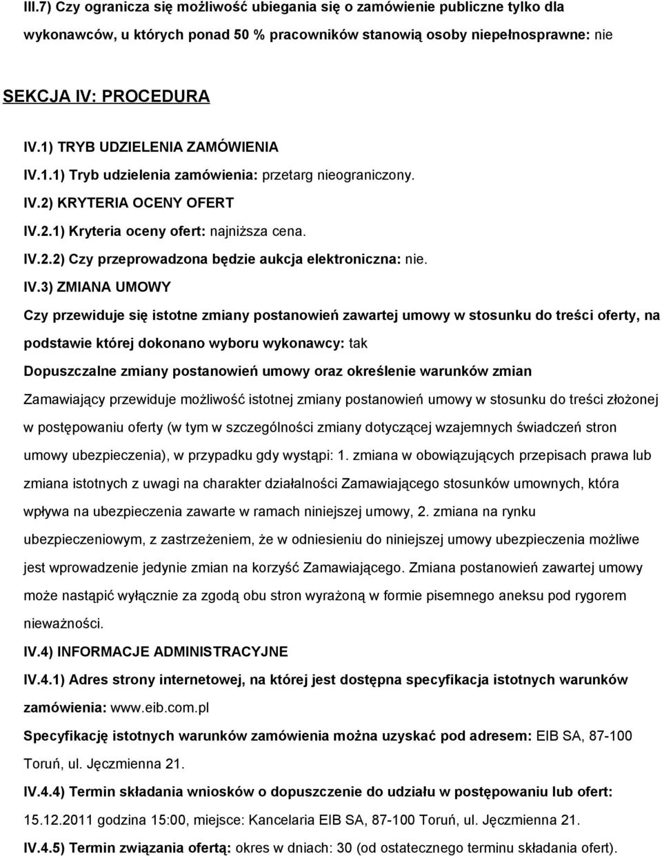 IV.3) ZMIANA UMOWY Czy przewiduje się isttne zmiany pstanwień zawartej umwy w stsunku d treści ferty, na pdstawie której dknan wybru wyknawcy: tak Dpuszczalne zmiany pstanwień umwy raz kreślenie