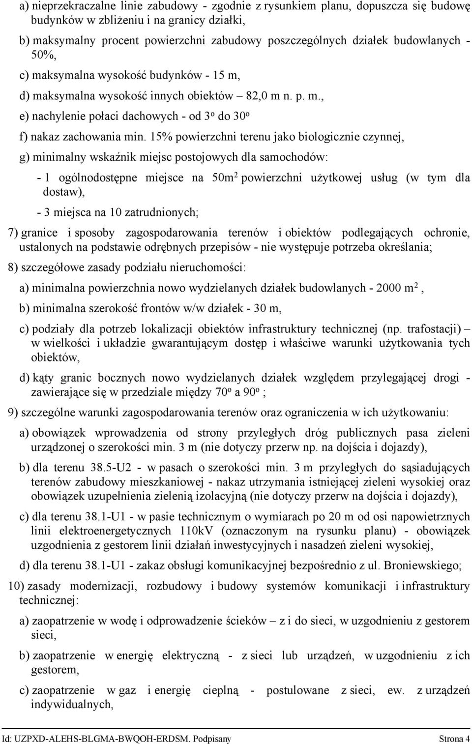 15% powierzchni terenu jako biologicznie czynnej, g) minimalny wskaźnik miejsc postojowych dla samochodów: - 1 ogólnodostępne miejsce na 50m 2 powierzchni użytkowej usług (w tym dla dostaw), - 3