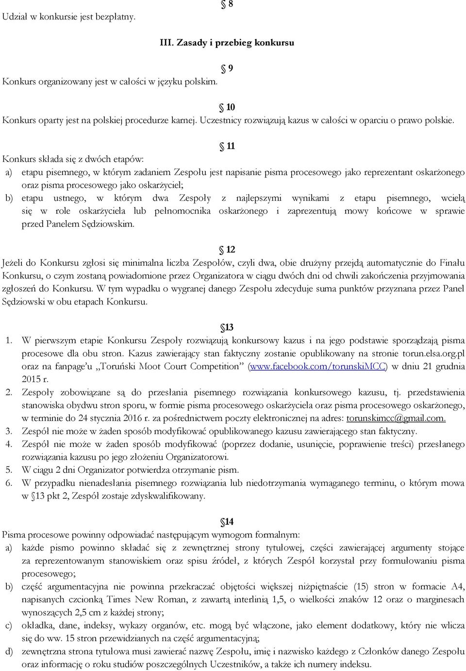 11 Konkurs składa się z dwóch etapów: a) etapu pisemnego, w którym zadaniem Zespołu jest napisanie pisma procesowego jako reprezentant oskarżonego oraz pisma procesowego jako oskarżyciel; b) etapu