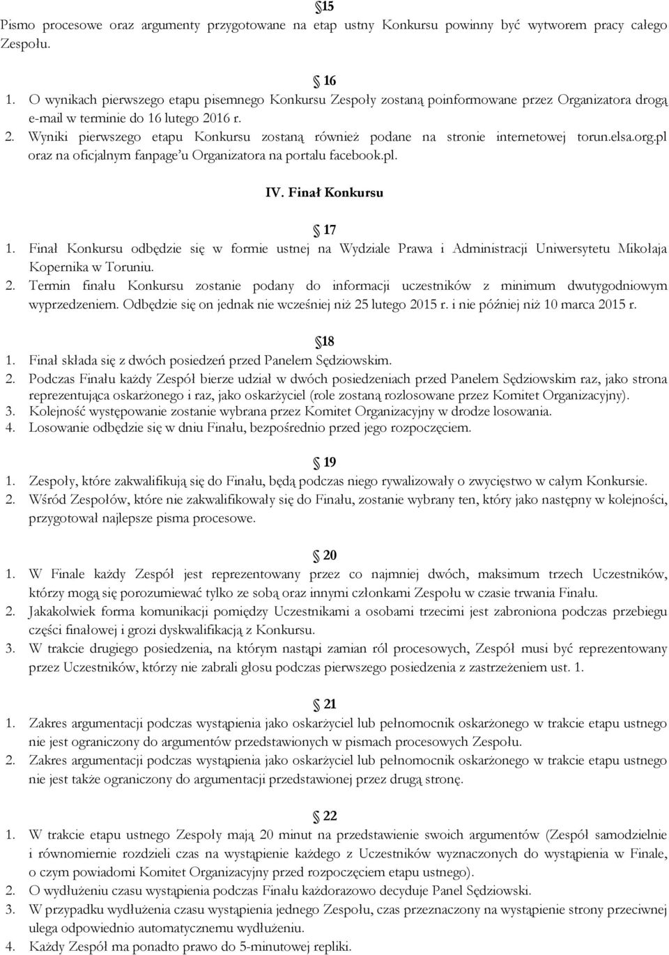 16 r. 2. Wyniki pierwszego etapu Konkursu zostaną również podane na stronie internetowej torun.elsa.org.pl oraz na oficjalnym fanpage u Organizatora na portalu facebook.pl. IV. Finał Konkursu 17 1.