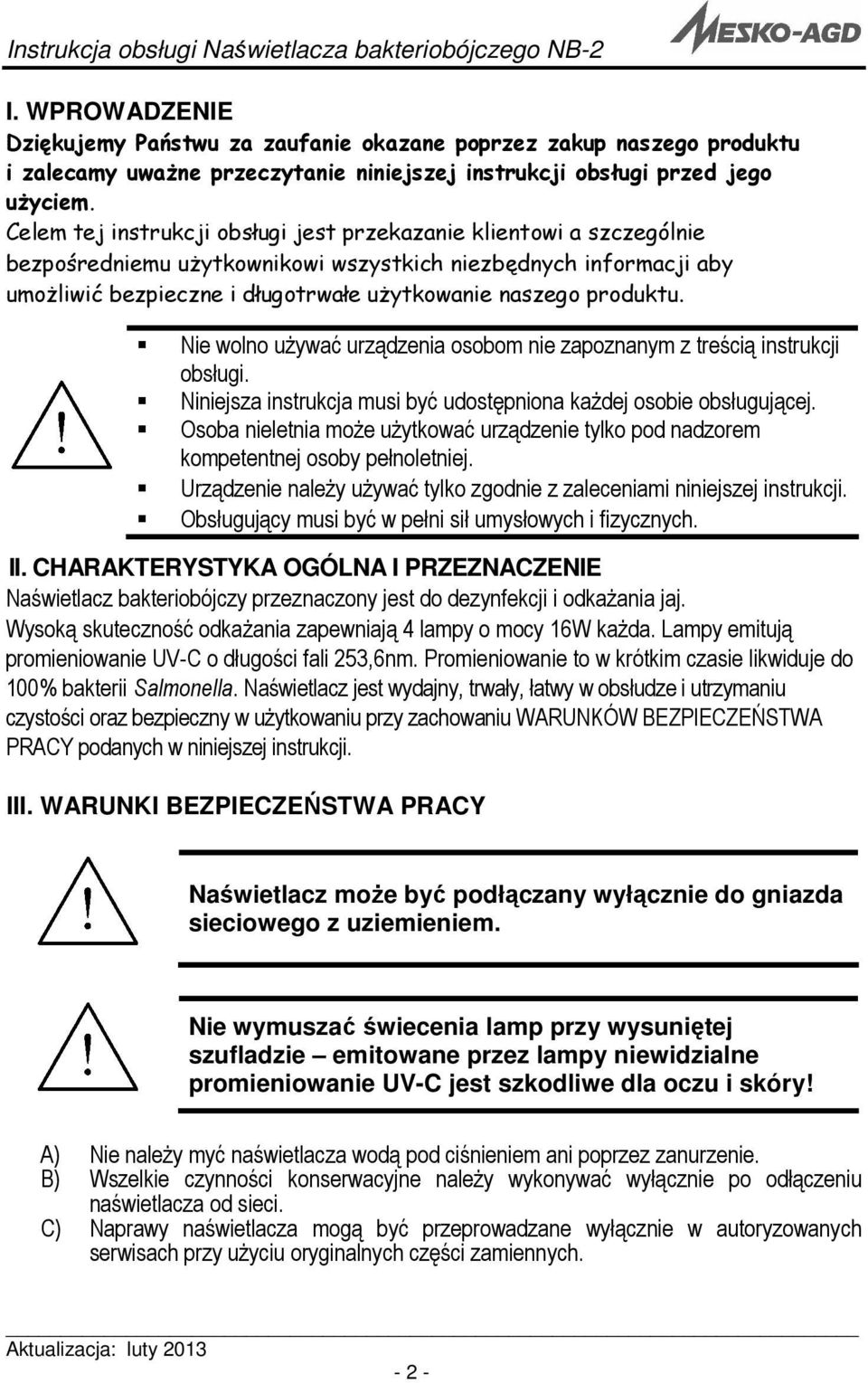Celem tej instrukcji obsługi jest przekazanie klientowi a szczególnie bezpośredniemu użytkownikowi wszystkich niezbędnych informacji aby umożliwić bezpieczne i długotrwałe użytkowanie naszego