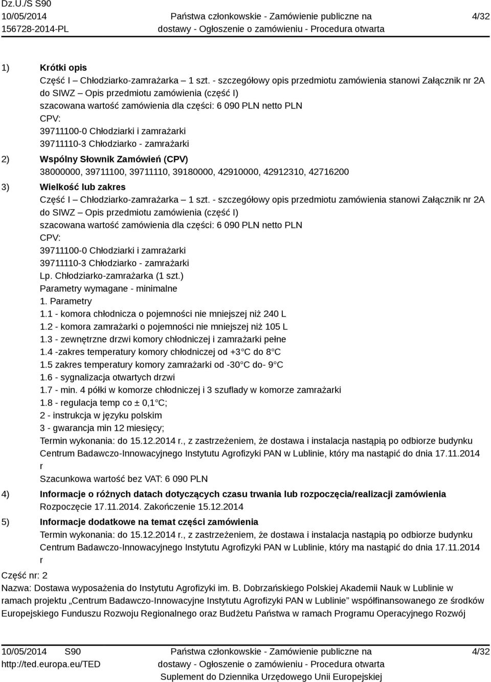 zamrażarki 39711110-3 Chłodziarko - zamrażarki 2) Wspólny Słownik Zamówień (CPV) 38000000, 39711100, 39711110, 39180000, 42910000, 42912310, 42716200 3) Wielkość lub zakres Część I