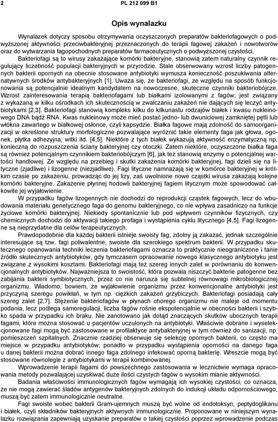 Bakteriofagi są to wirusy zakażające komórki bakteryjne, stanowią zatem naturalny czynnik regulujący liczebność populacji bakteryjnych w przyrodzie.