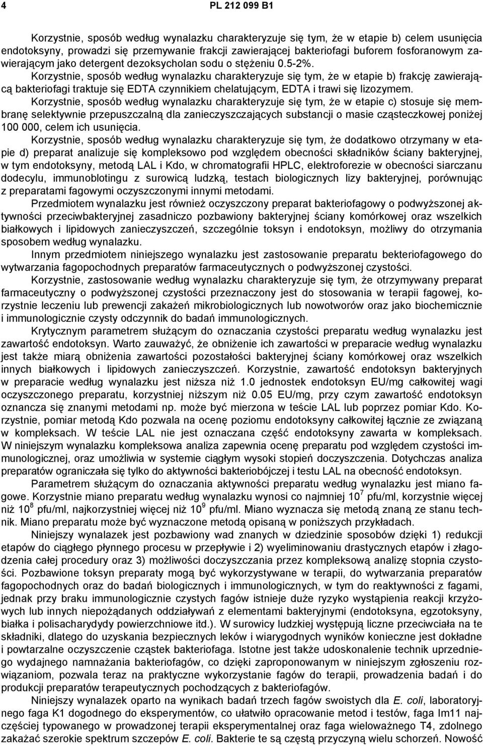 Korzystnie, sposób według wynalazku charakteryzuje się tym, że w etapie b) frakcję zawierającą bakteriofagi traktuje się EDTA czynnikiem chelatującym, EDTA i trawi się lizozymem.