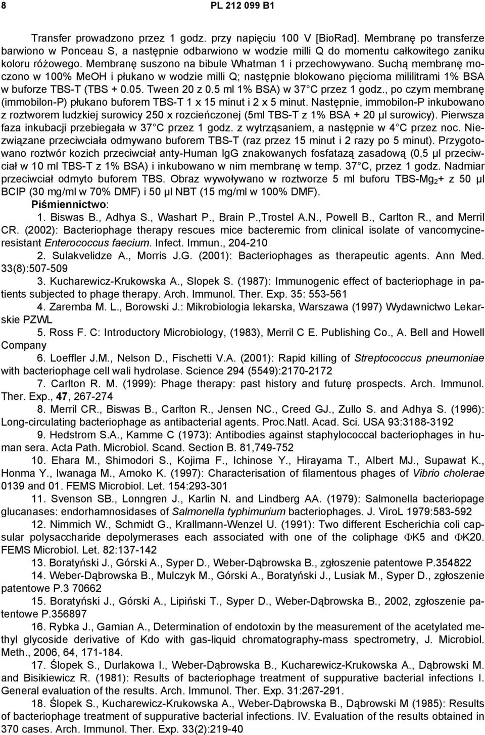 Suchą membranę moczono w 100% MeOH i płukano w wodzie milli Q; następnie blokowano pięcioma mililitrami 1% BSA w buforze TBS-T (TBS + 0.05. Tween 20 z 0.5 ml 1% BSA) w 37 C przez 1 godz.