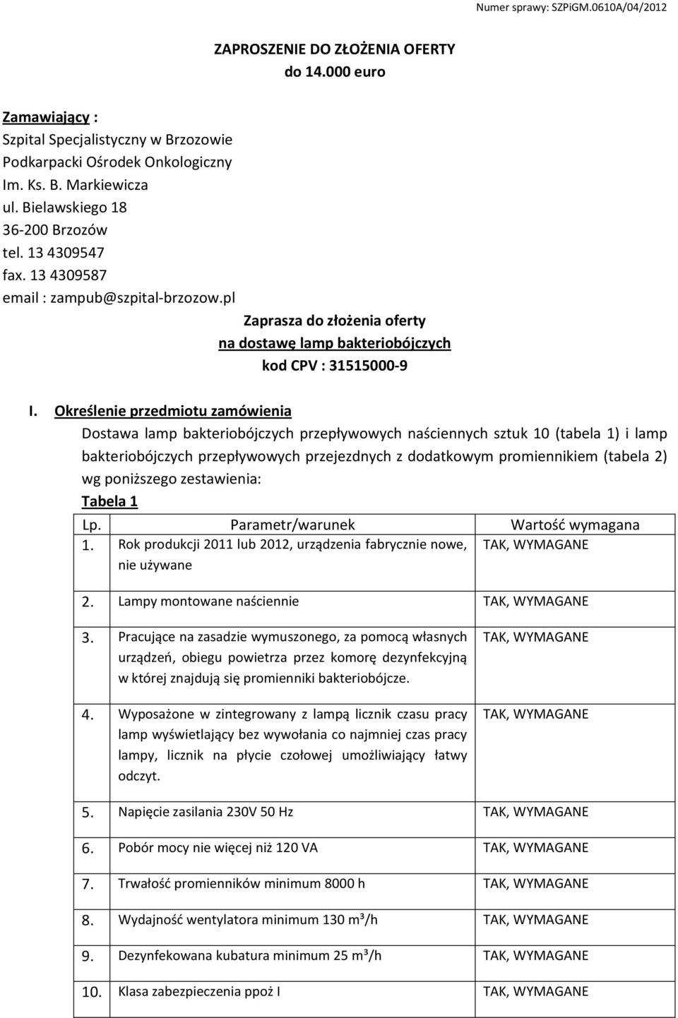Określenie przedmiotu zamówienia Dostawa lamp bakteriobójczych przepływowych naściennych sztuk 10 (tabela 1) i lamp bakteriobójczych przepływowych przejezdnych z dodatkowym promiennikiem (tabela 2)
