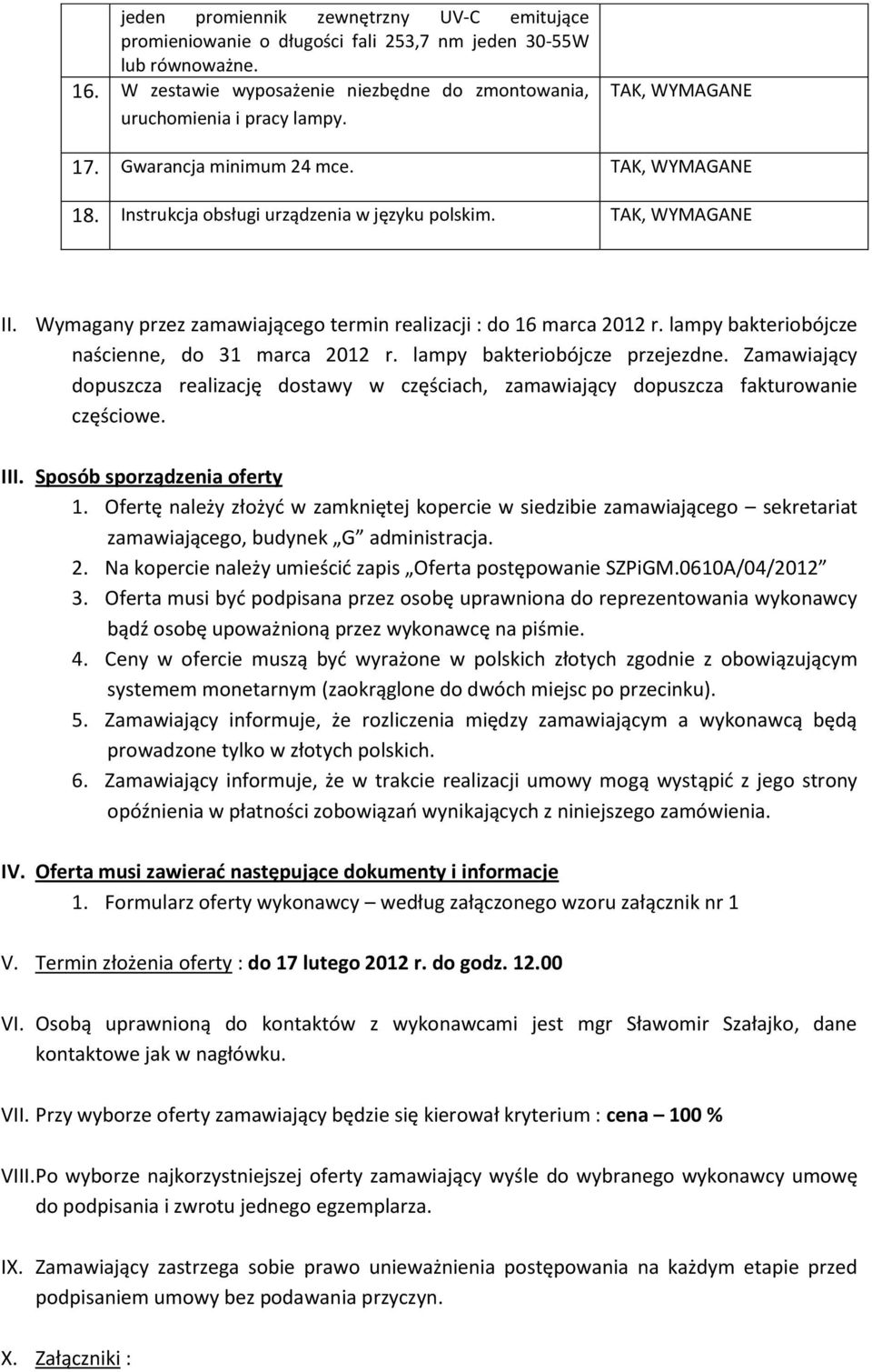 lampy bakteriobójcze naścienne, do 31 marca 2012 r. lampy bakteriobójcze przejezdne. Zamawiający dopuszcza realizację dostawy w częściach, zamawiający dopuszcza fakturowanie częściowe. III.