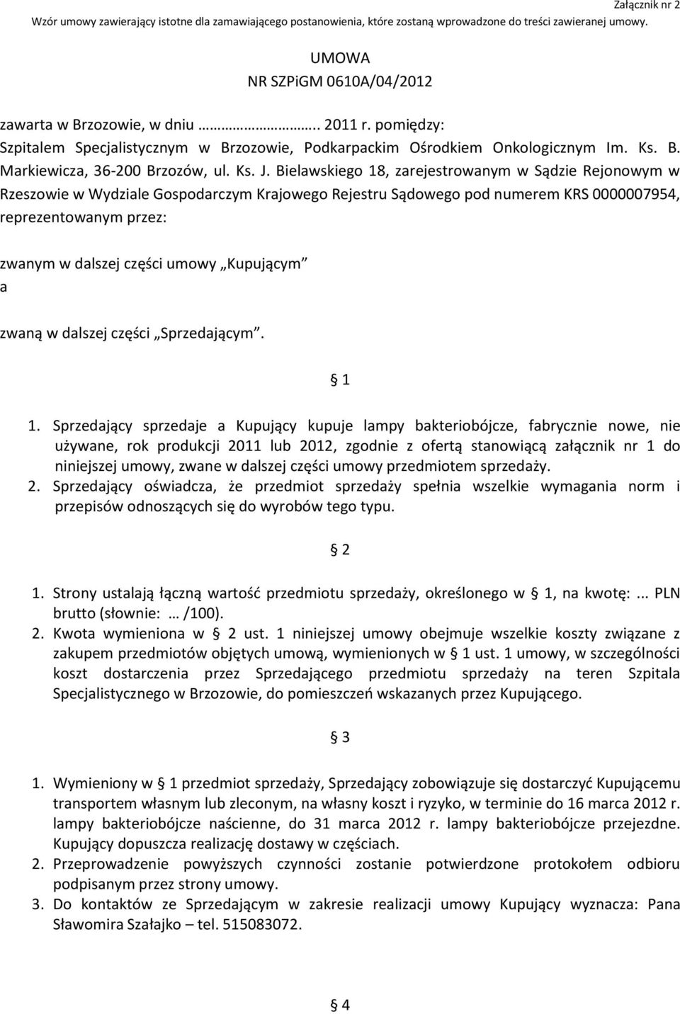 Bielawskiego 18, zarejestrowanym w Sądzie Rejonowym w Rzeszowie w Wydziale Gospodarczym Krajowego Rejestru Sądowego pod numerem KRS 0000007954, reprezentowanym przez: zwanym w dalszej części umowy