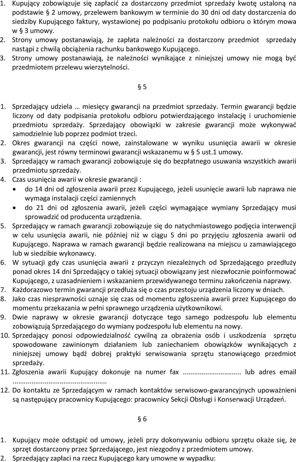 Strony umowy postanawiają, że zapłata należności za dostarczony przedmiot sprzedaży nastąpi z chwilą obciążenia rachunku bankowego Kupującego. 3.