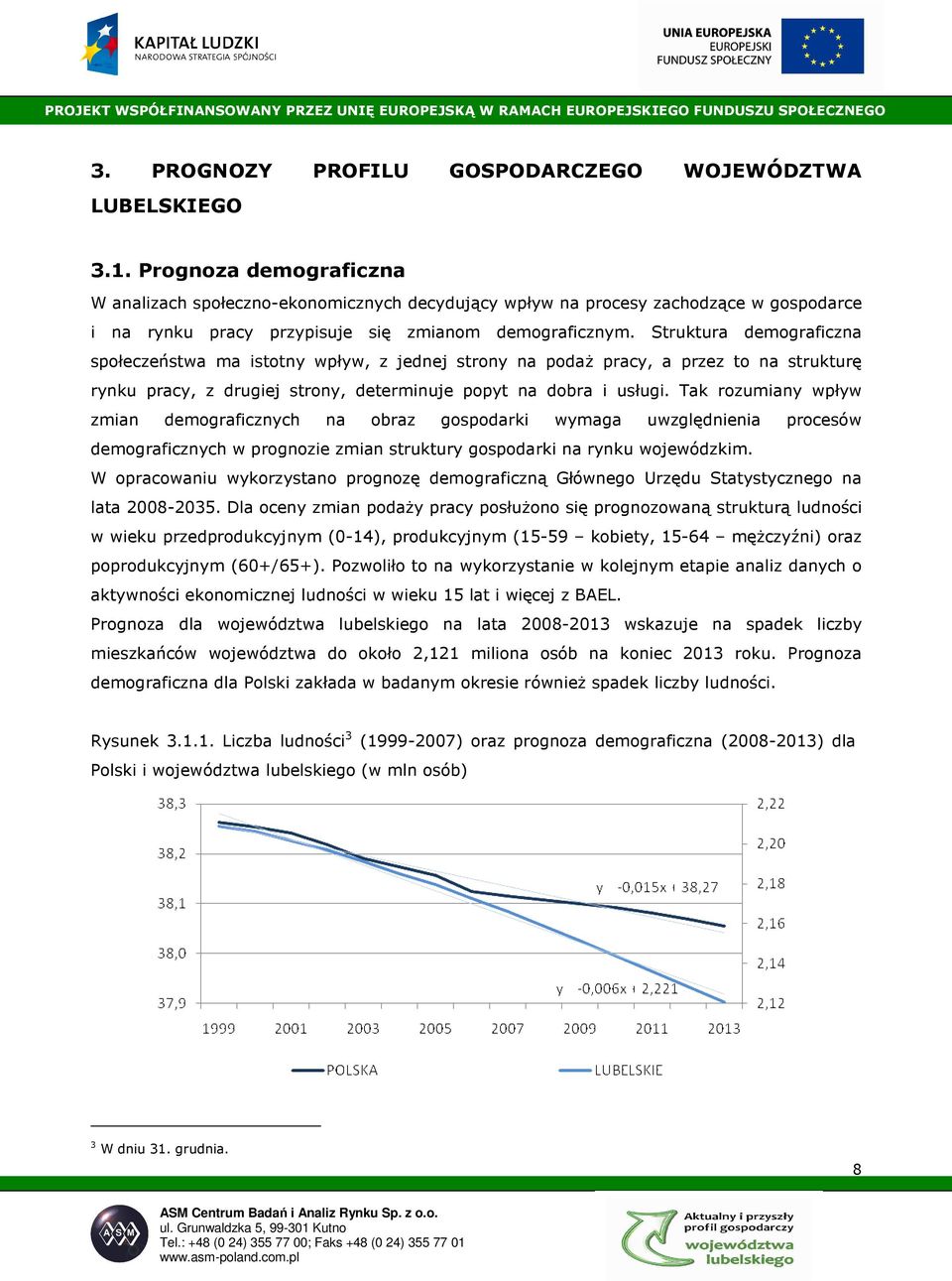 Struktura demograficzna społeczeństwa ma istotny wpływ, z jednej strony na podaŝ pracy, a przez to na strukturę rynku pracy, z drugiej strony, determinuje popyt na dobra i usługi.