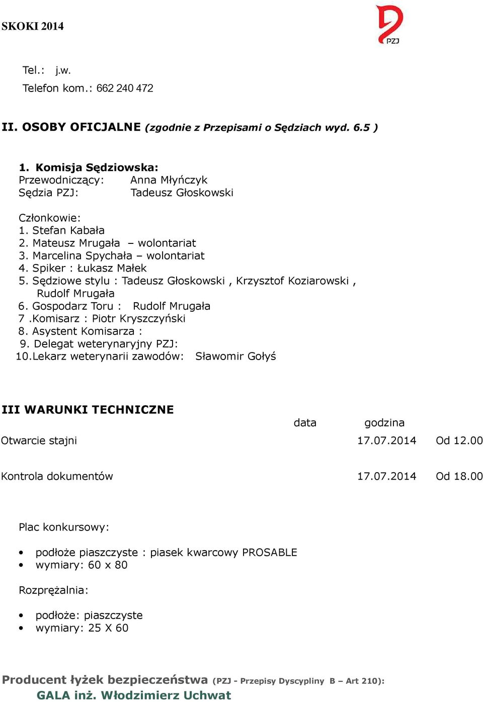 Gospodarz Toru : Rudolf Mrugała 7.Komisarz : Piotr Kryszczyński 8. Asystent Komisarza : 9. Delegat weterynaryjny PZJ: 10.