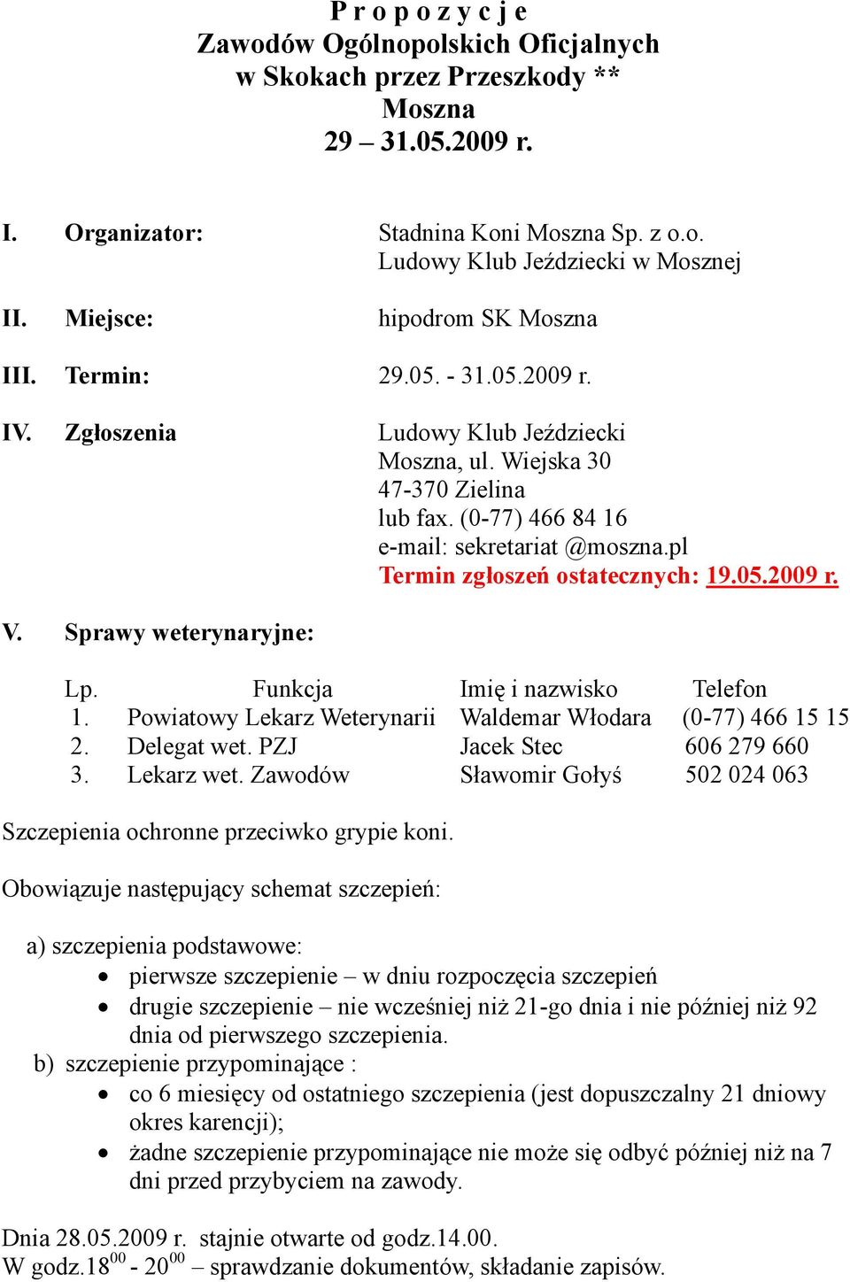 pl Termin zgłoszeń ostatecznych: 19.05.2009 r. V. Sprawy weterynaryjne: Lp. Funkcja Imię i nazwisko Telefon 1. Powiatowy Lekarz Weterynarii Waldemar Włodara (0-77) 466 15 15 2. Delegat wet.