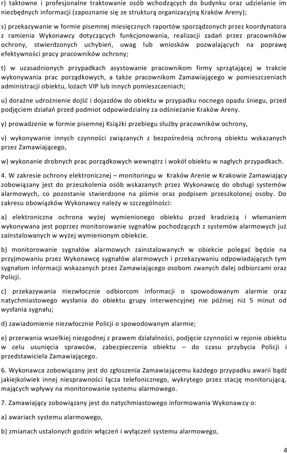 pozwalających na poprawę efektywności pracy pracowników ochrony; t) w uzasadnionych przypadkach asystowanie pracownikom firmy sprzątającej w trakcie wykonywania prac porządkowych, a także pracownikom