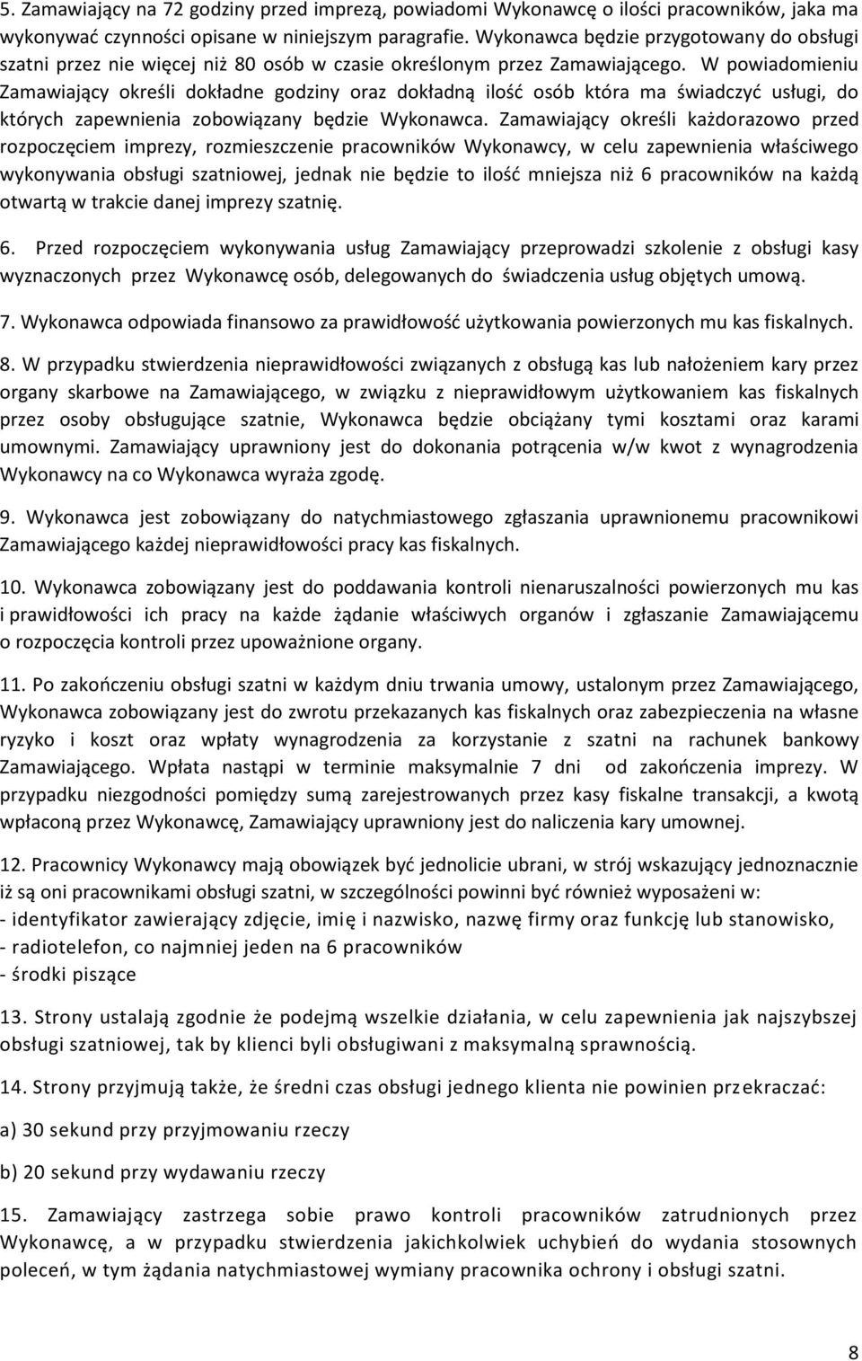 W powiadomieniu Zamawiający określi dokładne godziny oraz dokładną ilość osób która ma świadczyć usługi, do których zapewnienia zobowiązany będzie Wykonawca.