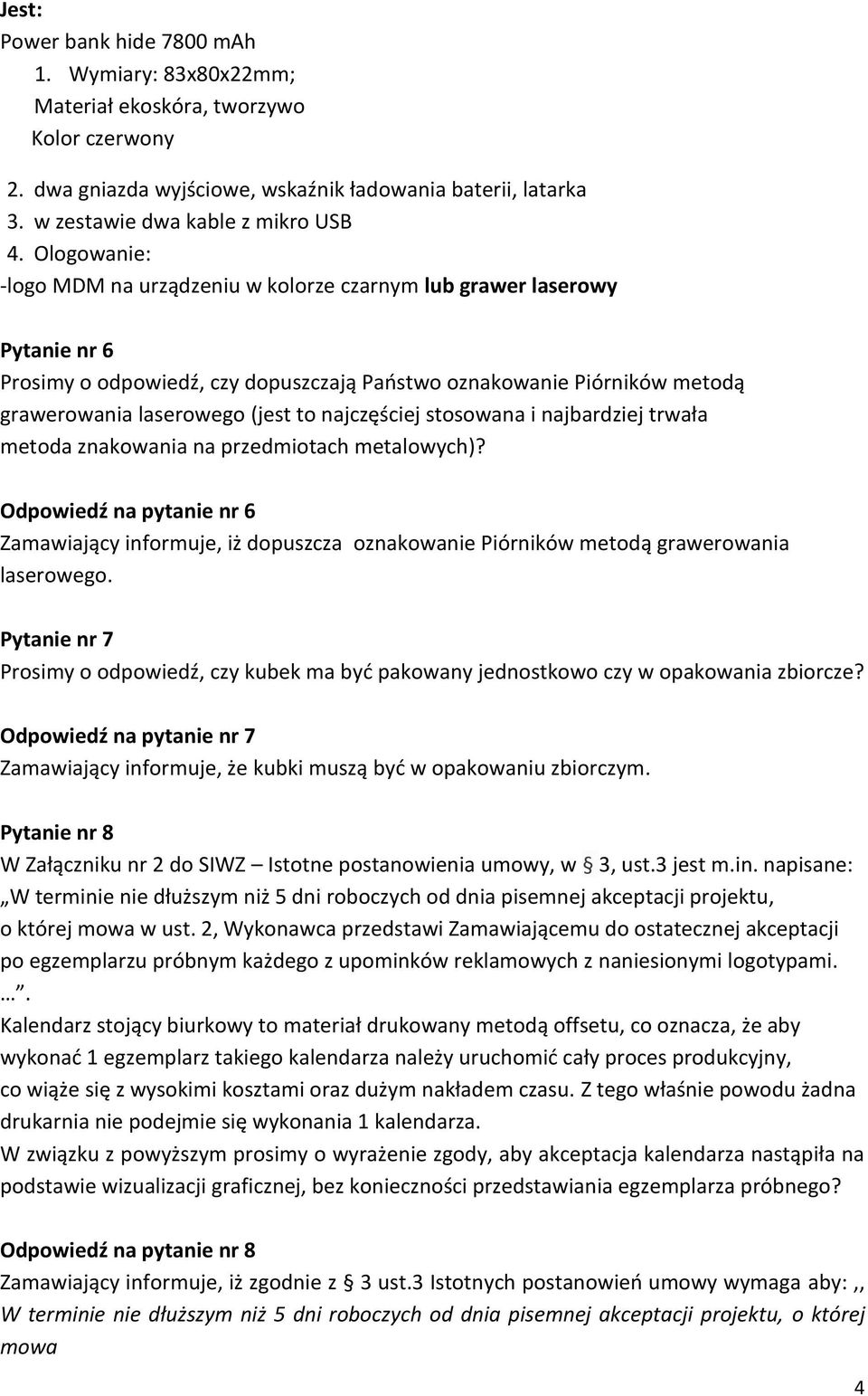 Pytanie nr 7 Prosimy o odpowiedź, czy kubek ma być pakowany jednostkowo czy w opakowania zbiorcze? Odpowiedź na pytanie nr 7 Zamawiający informuje, że kubki muszą być w opakowaniu zbiorczym.