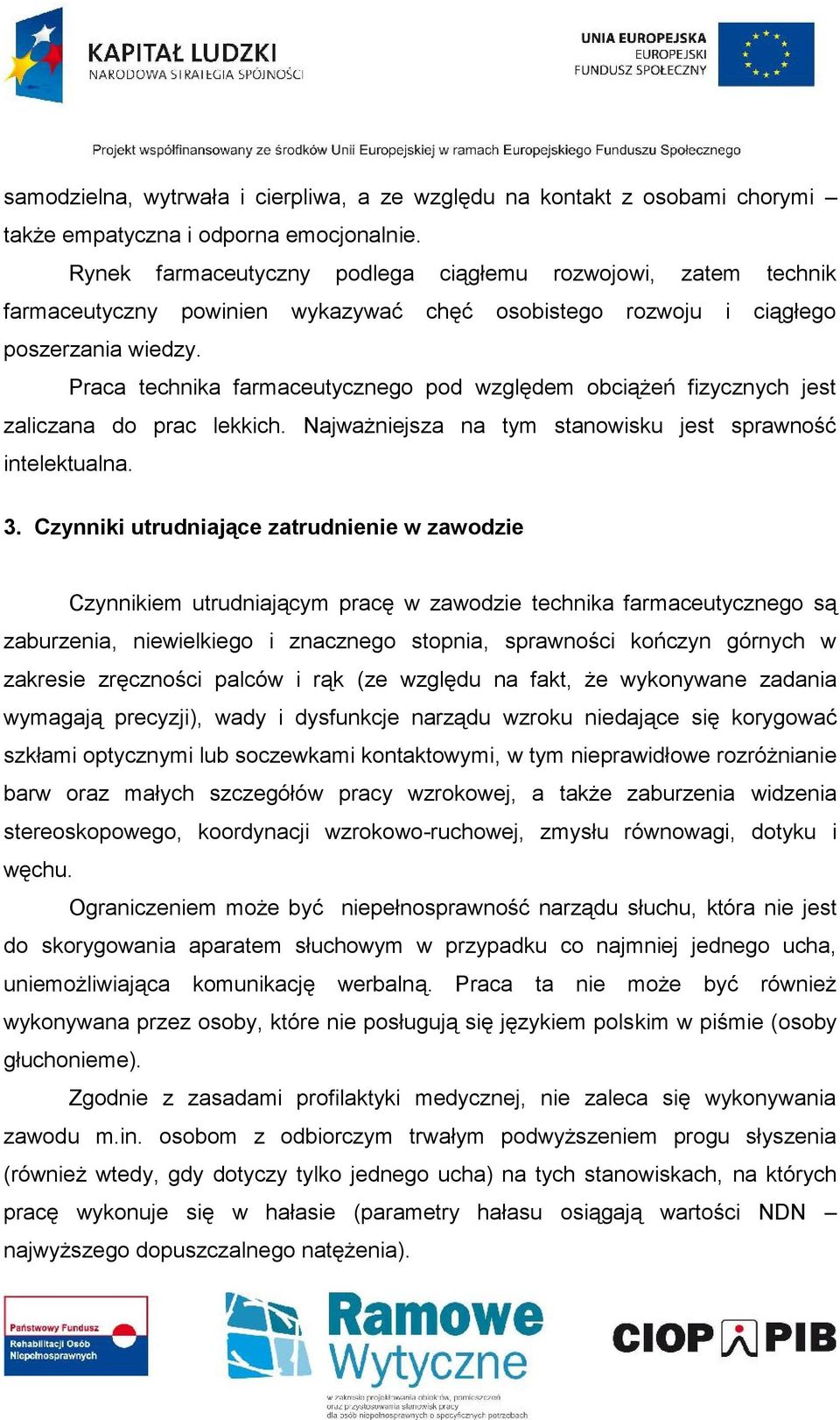 Praca technika farmaceutycznego pod względem obciążeń fizycznych jest zaliczana do prac lekkich. Najważniejsza na tym stanowisku jest sprawność intelektualna. 3.