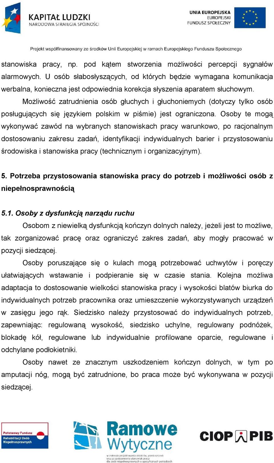 Możliwość zatrudnienia osób głuchych i głuchoniemych (dotyczy tylko osób posługujących się językiem polskim w piśmie) jest ograniczona.