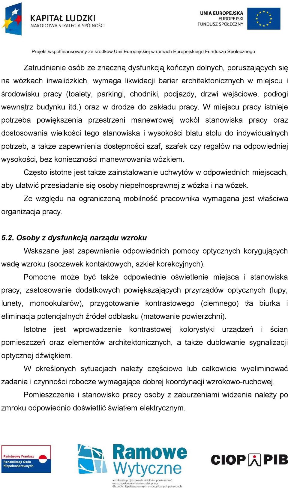 W miejscu pracy istnieje potrzeba powiększenia przestrzeni manewrowej wokół stanowiska pracy oraz dostosowania wielkości tego stanowiska i wysokości blatu stołu do indywidualnych potrzeb, a także