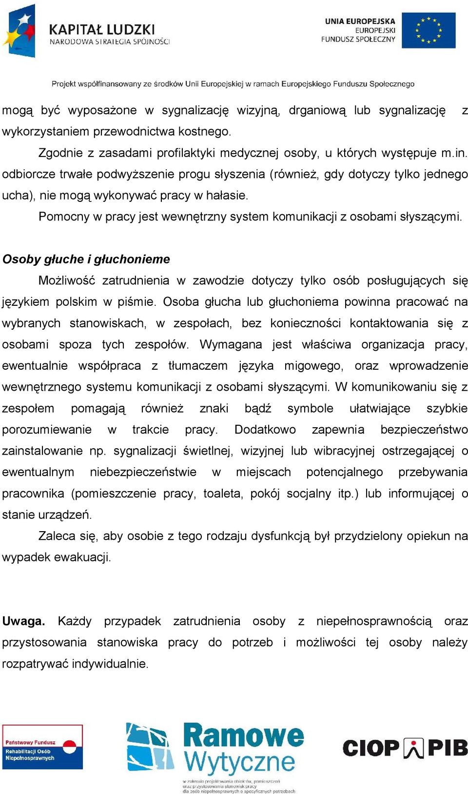 Osoby głuche i głuchonieme Możliwość zatrudnienia w zawodzie dotyczy tylko osób posługujących się językiem polskim w piśmie.