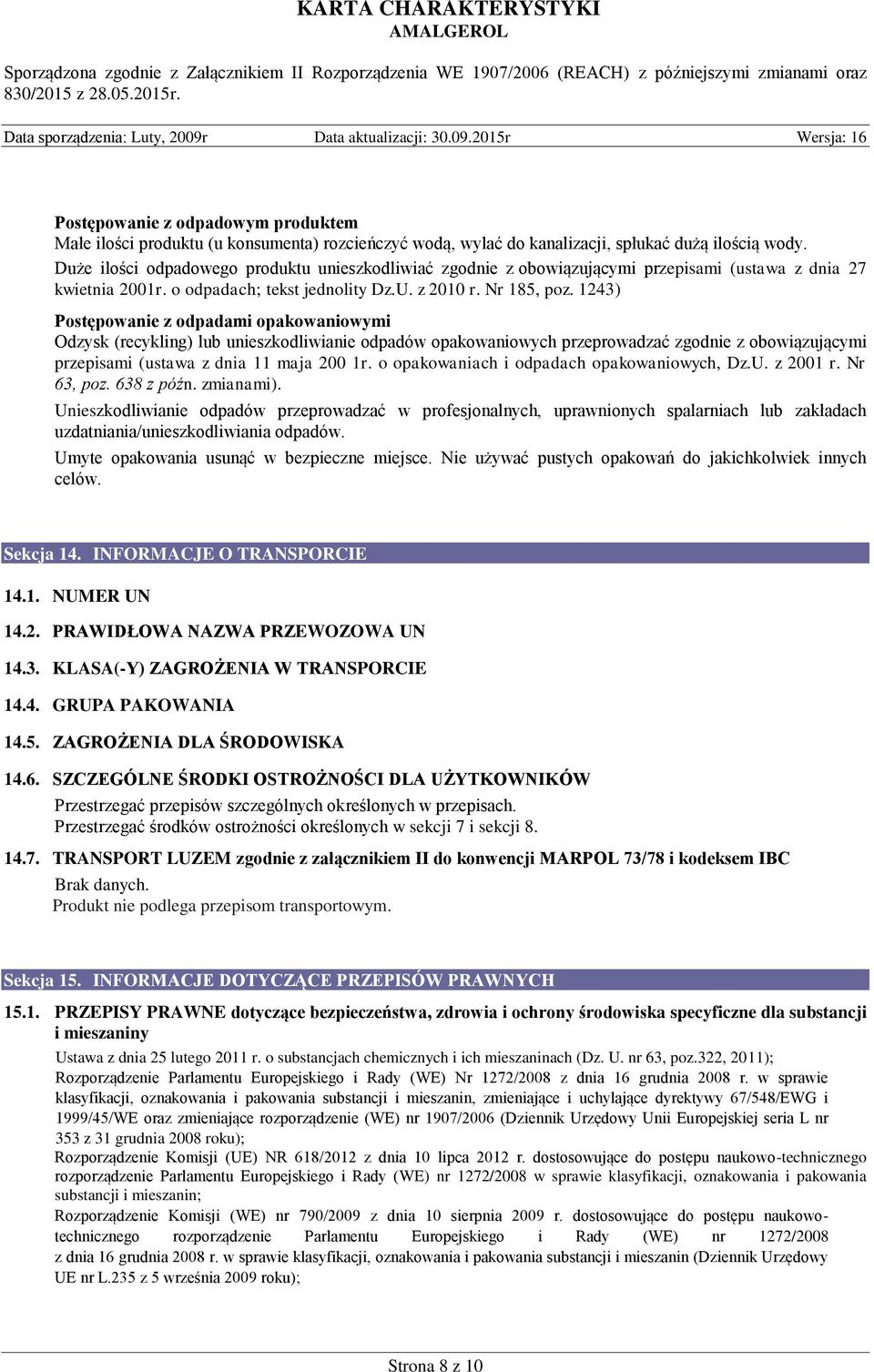 1243) Postępowanie z odpadami opakowaniowymi Odzysk (recykling) lub unieszkodliwianie odpadów opakowaniowych przeprowadzać zgodnie z obowiązującymi przepisami (ustawa z dnia 11 maja 200 1r.