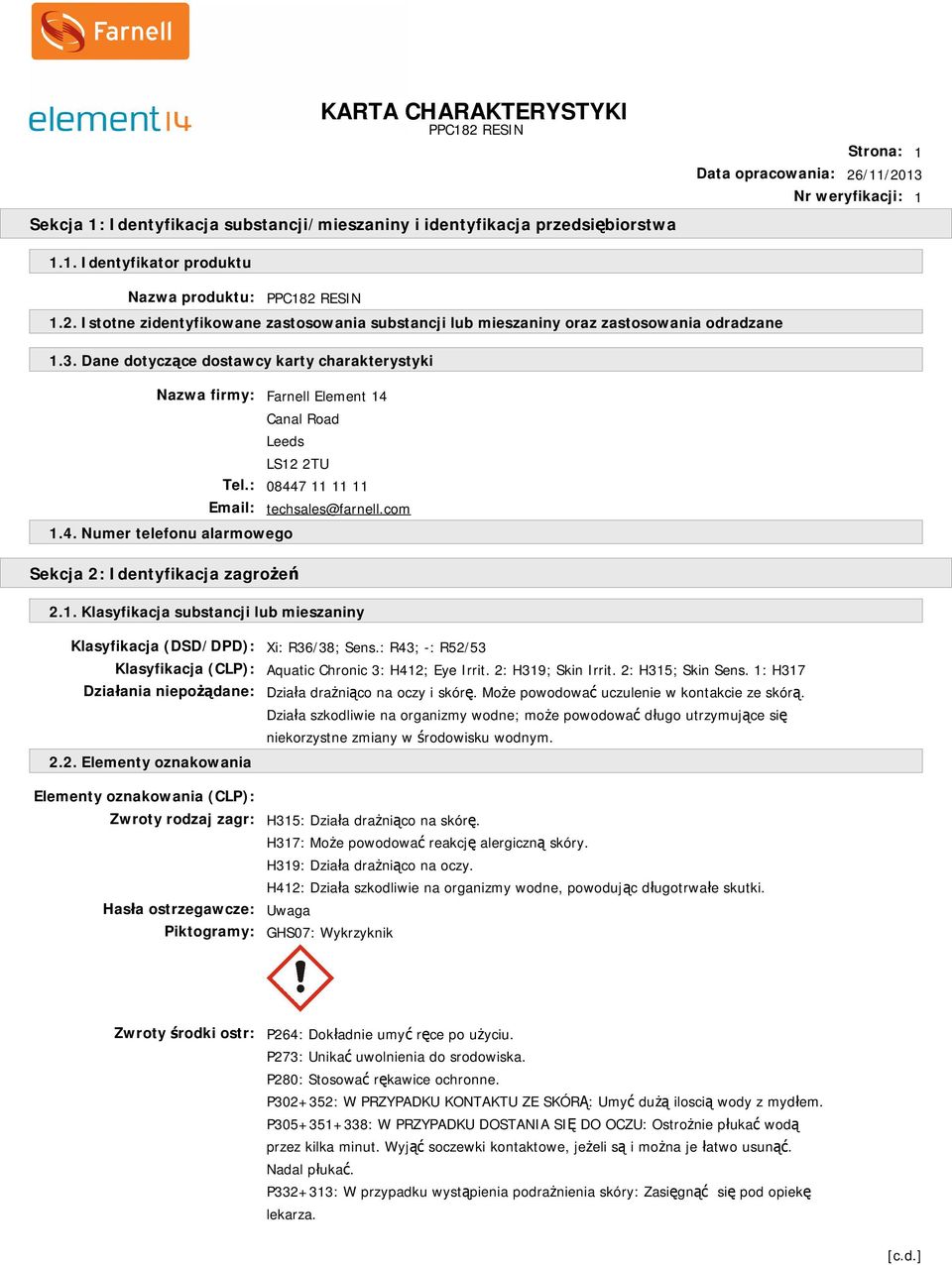 Dane dotyczące dostawcy karty charakterystyki Nazwa firmy: Farnell Element 14 Canal Road Leeds LS12 2TU Tel.: 08447 11 11 11 Email: techsales@farnell.com 1.4. Numer telefonu alarmowego Sekcja 2: Identyfikacja zagrożeń 2.