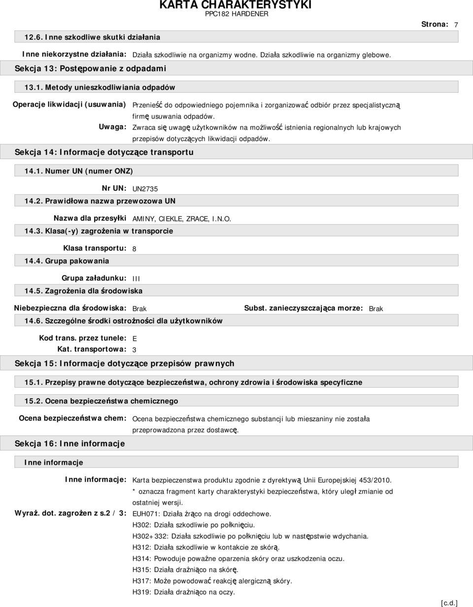 2. Prawidłowa nazwa przewozowa UN Nazwa dla przesyłki AMINY, CIEKLE, ZRACE, I.N.O. 14.3. Klasa(-y) zagrożenia w transporcie Klasa transportu: 8 14.4. Grupa pakowania Grupa załadunku: III 14.5.