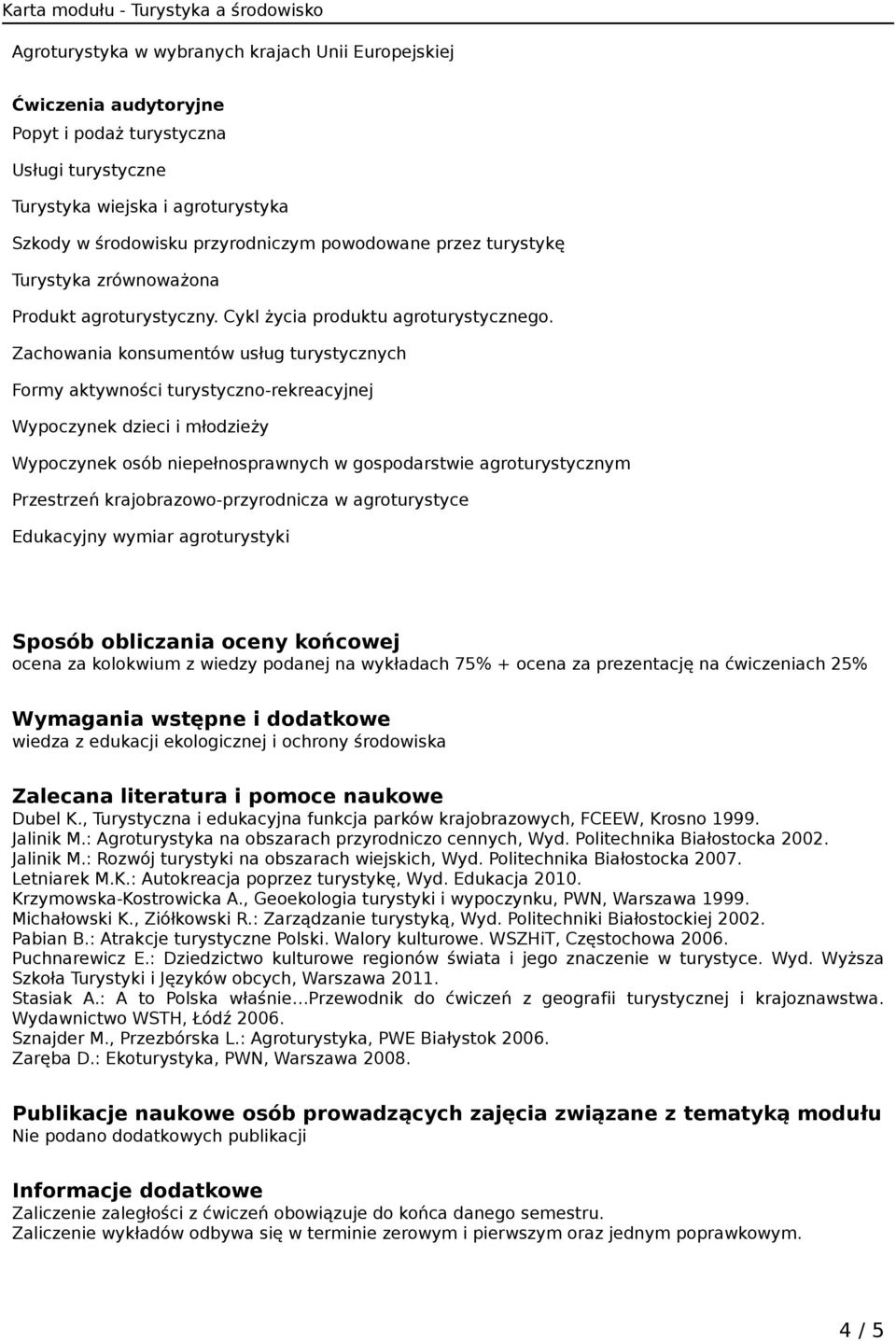 Zachowania konsumentów usług turystycznych Formy aktywności turystyczno-rekreacyjnej Wypoczynek dzieci i młodzieży Wypoczynek osób niepełnosprawnych w gospodarstwie agroturystycznym Przestrzeń