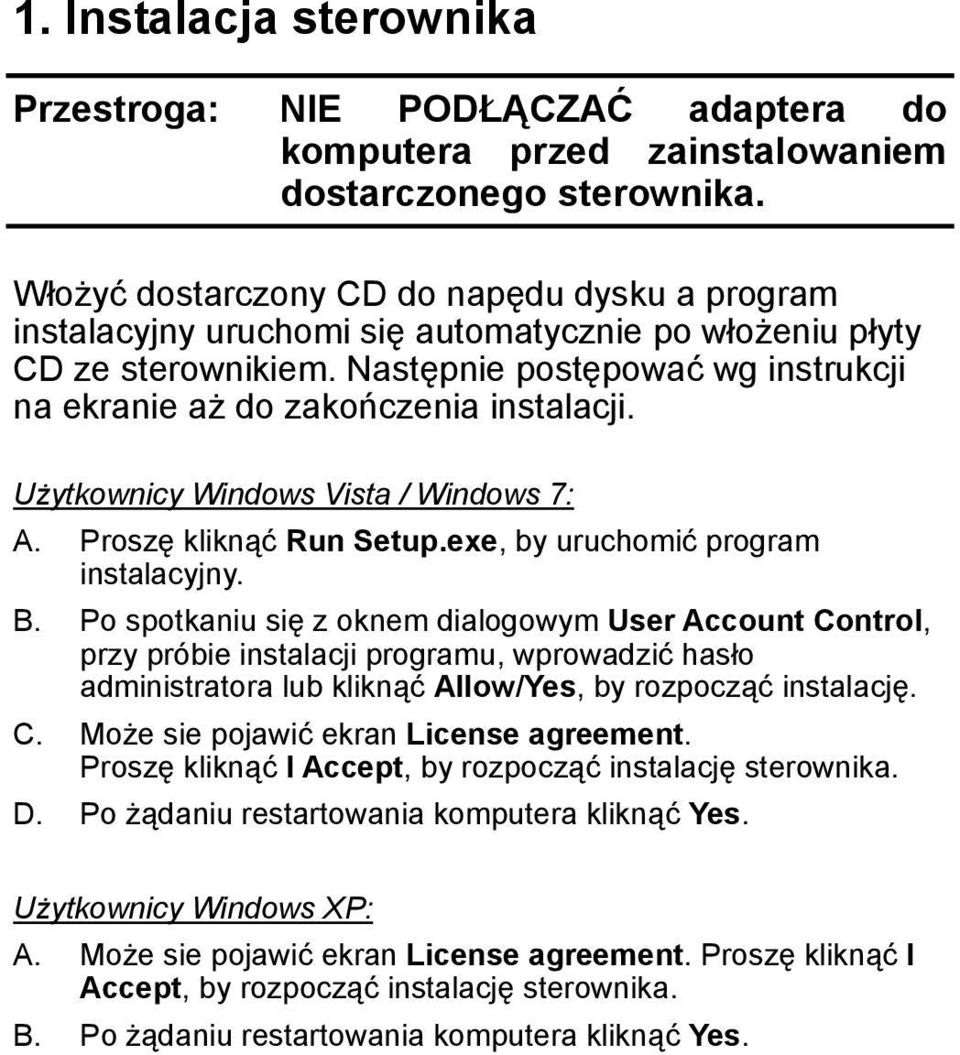 Następnie postępować wg instrukcji na ekranie aż do zakończenia instalacji. Użytkownicy Windows Vista / Windows 7: A. Proszę kliknąć Run Setup.exe, by uruchomić program instalacyjny. B.