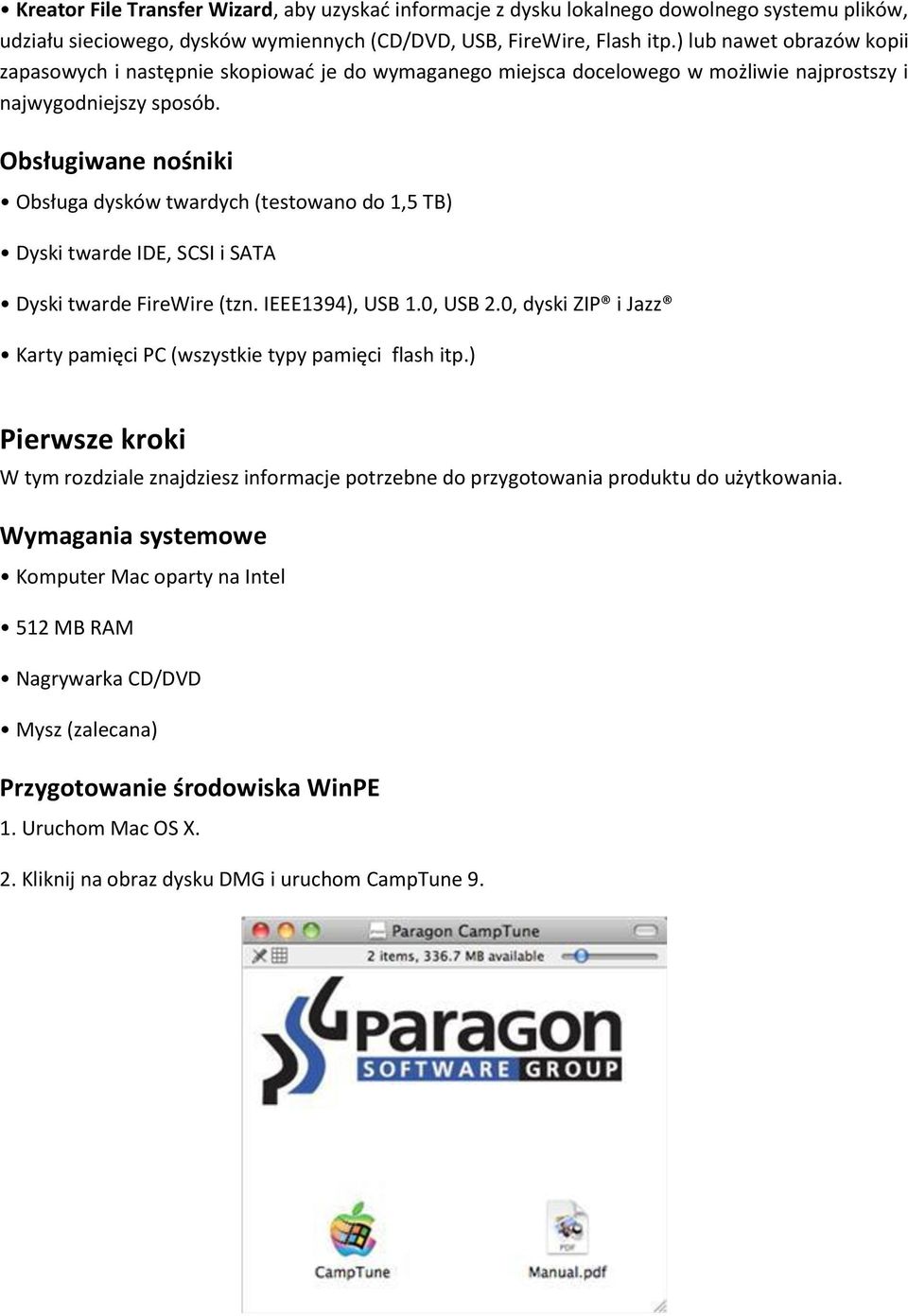 Obsługiwane nośniki Obsługa dysków twardych (testowano do 1,5 TB) Dyski twarde IDE, SCSI i SATA Dyski twarde FireWire (tzn. IEEE1394), USB 1.0, USB 2.