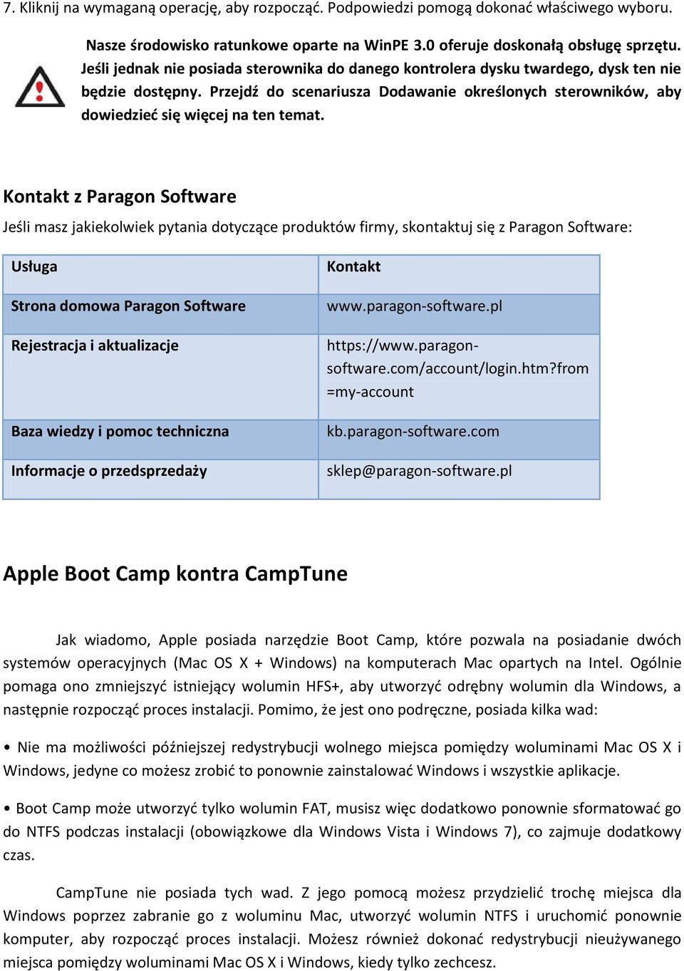 Kontakt z Paragon Software Jeśli masz jakiekolwiek pytania dotyczące produktów firmy, skontaktuj się z Paragon Software: Usługa Strona domowa Paragon Software Rejestracja i aktualizacje Baza wiedzy i