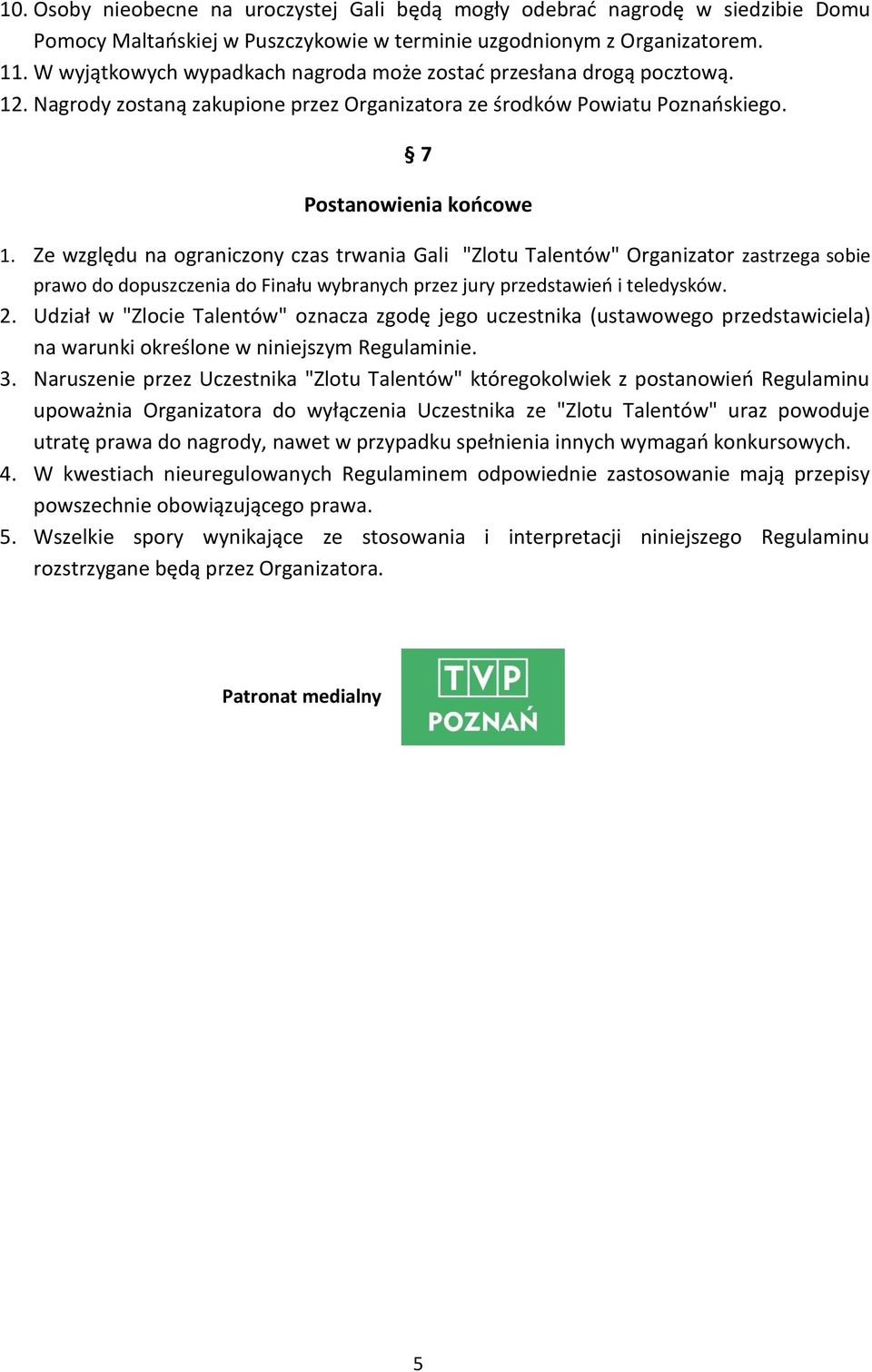 Ze względu na ograniczony czas trwania Gali "Zlotu Talentów" Organizator zastrzega sobie prawo do dopuszczenia do Finału wybranych przez jury przedstawień i teledysków. 2.