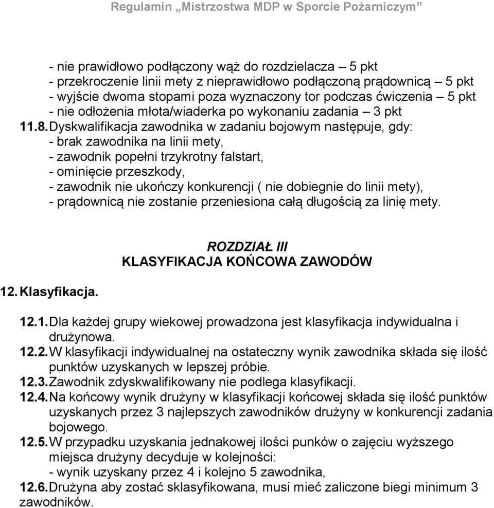 Dyskwalifikacja zawodnika w zadaniu bojowym następuje, gdy: - brak zawodnika na linii mety, - zawodnik popełni trzykrotny falstart, - ominięcie przeszkody, - zawodnik nie ukończy konkurencji ( nie