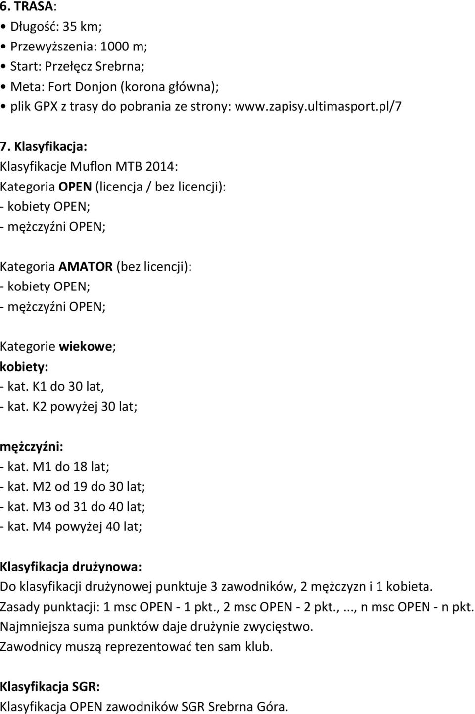 wiekowe; kobiety: - kat. K1 do 30 lat, - kat. K2 powyżej 30 lat; mężczyźni: - kat. M1 do 18 lat; - kat. M2 od 19 do 30 lat; - kat. M3 od 31 do 40 lat; - kat.