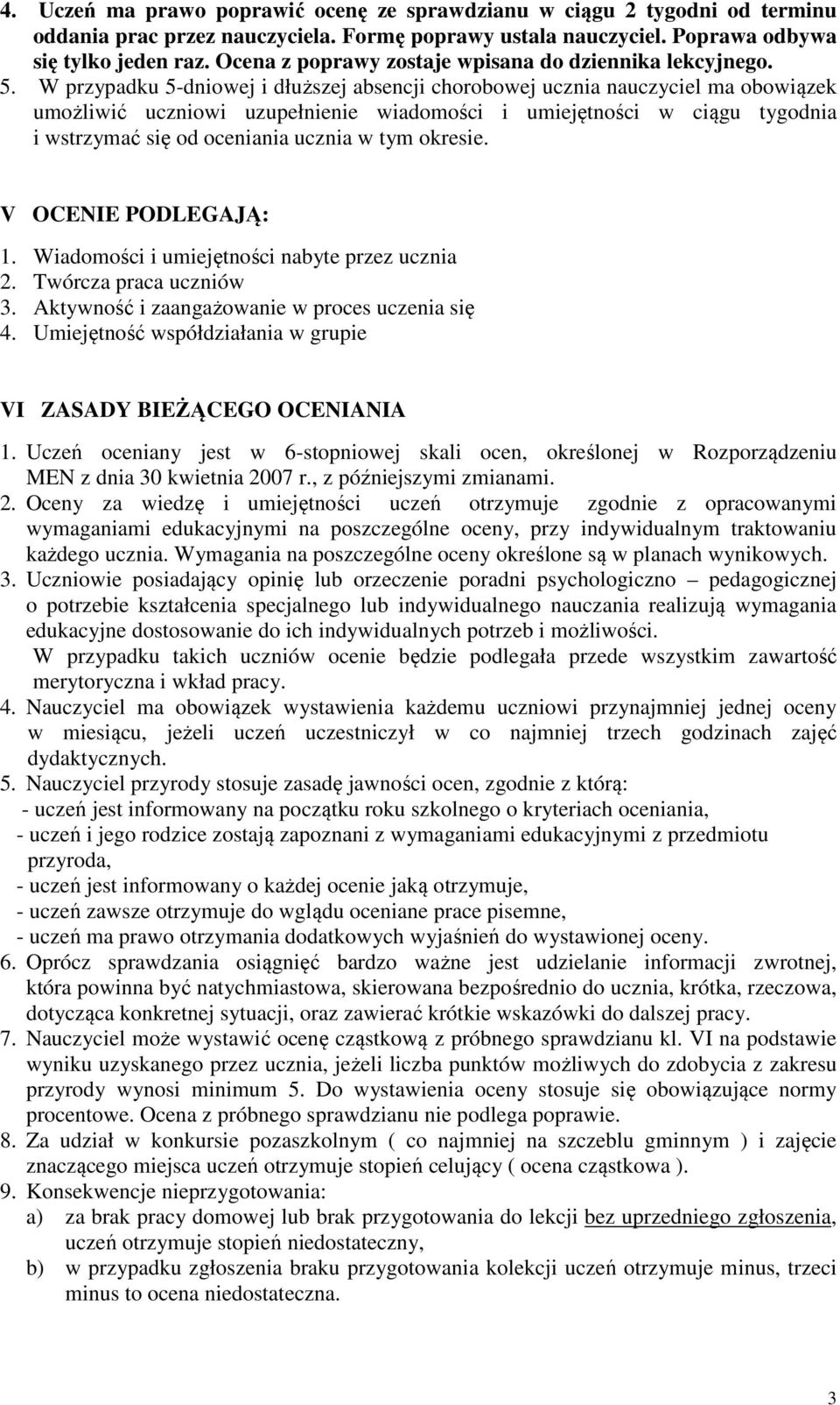 W przypadku 5-dniowej i dłuższej absencji chorobowej ucznia nauczyciel ma obowiązek umożliwić uczniowi uzupełnienie wiadomości i umiejętności w ciągu tygodnia i wstrzymać się od oceniania ucznia w