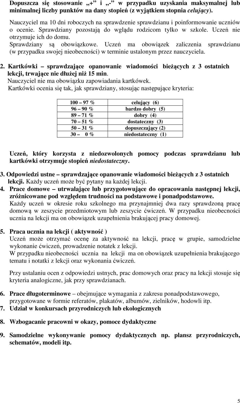 Sprawdziany są obowiązkowe. Uczeń ma obowiązek zaliczenia sprawdzianu (w przypadku swojej nieobecności) w terminie ustalonym przez nauczyciela. 2.