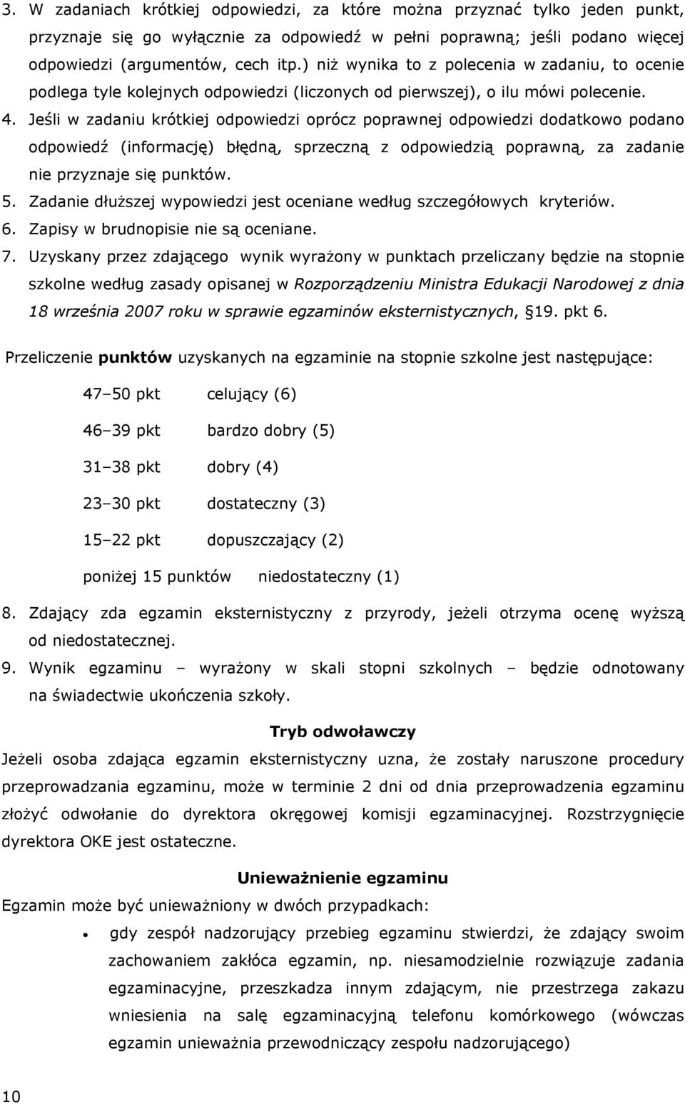 Jeśli w zadaniu krótkiej odpowiedzi oprócz poprawnej odpowiedzi dodatkowo podano odpowiedź (informację) błędną, sprzeczną z odpowiedzią poprawną, za zadanie nie przyznaje się punktów. 5.
