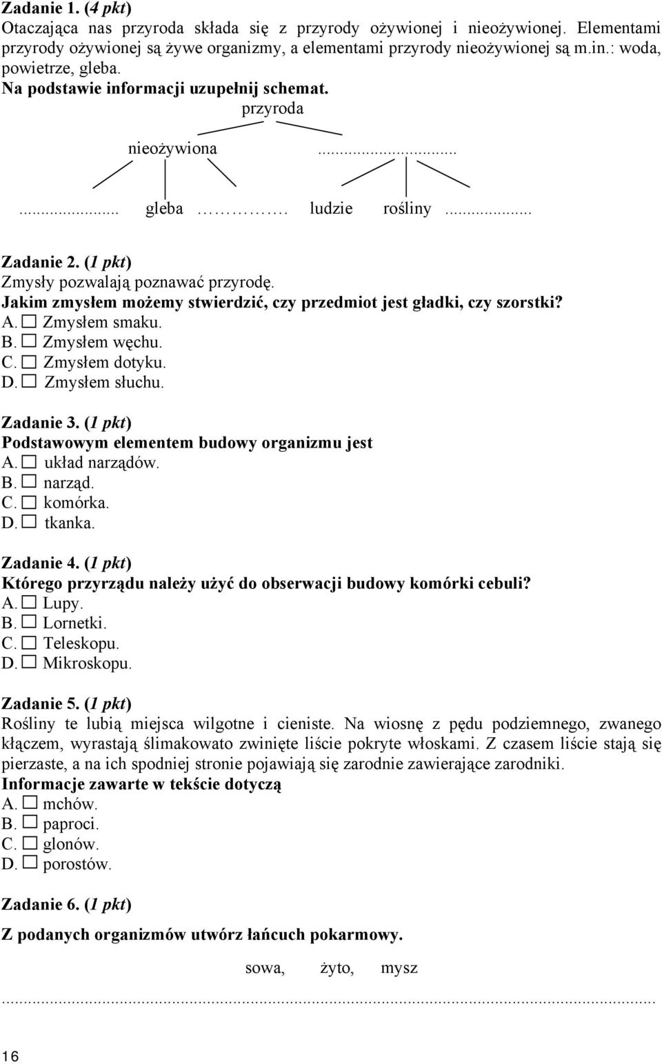 Jakim zmysłem możemy stwierdzić, czy przedmiot jest gładki, czy szorstki? A. Zmysłem smaku. B. Zmysłem węchu. C. Zmysłem dotyku. D. Zmysłem słuchu. Zadanie 3.