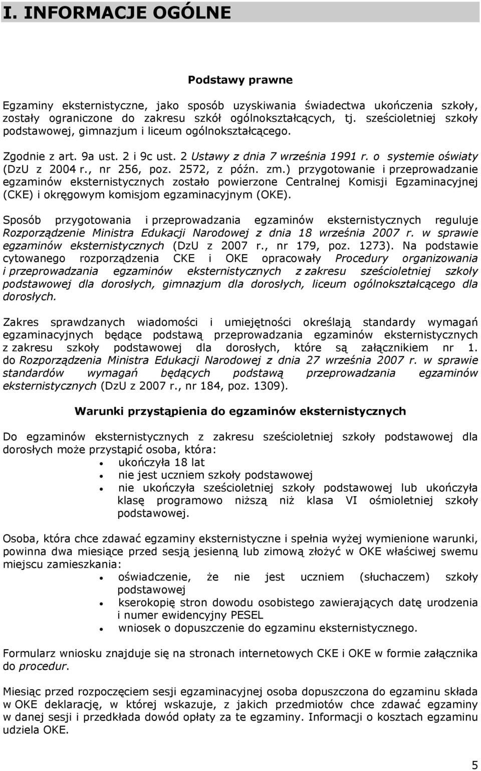 2572, z późn. zm.) przygotowanie i przeprowadzanie egzaminów eksternistycznych zostało powierzone Centralnej Komisji Egzaminacyjnej (CKE) i okręgowym komisjom egzaminacyjnym (OKE).